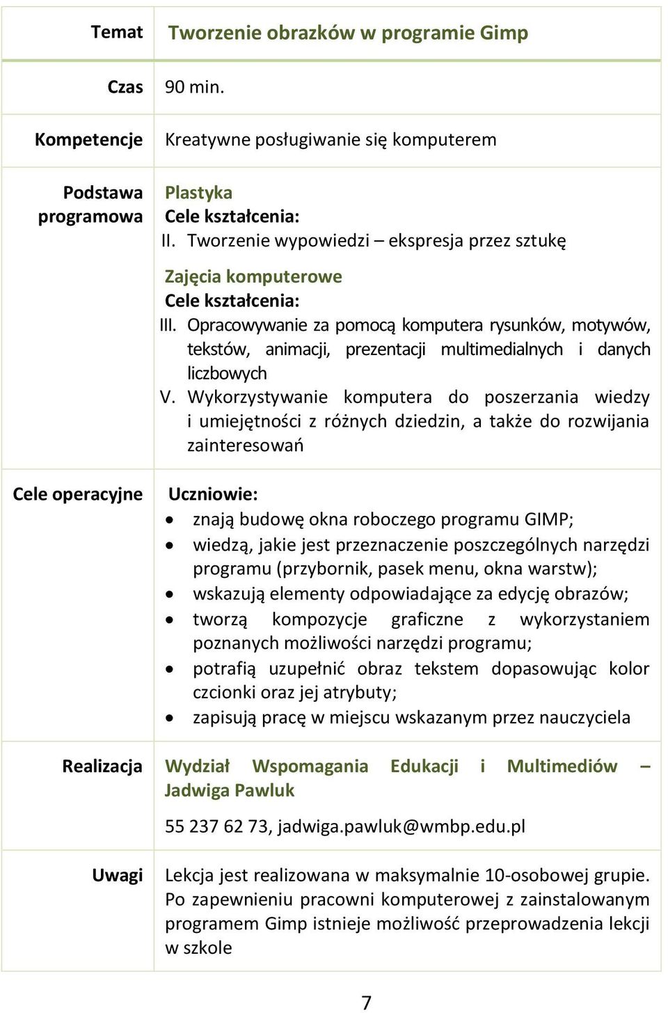 Wykorzystywanie komputera do poszerzania wiedzy i umiejętności z różnych dziedzin, a także do rozwijania zainteresowań znają budowę okna roboczego programu GIMP; wiedzą, jakie jest przeznaczenie