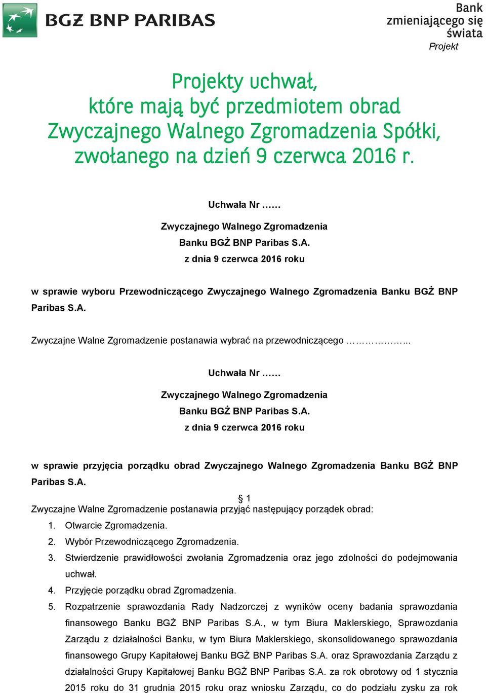 Zwyczajne Walne Zgromadzenie postanawia przyjąć następujący porządek obrad: 1. Otwarcie Zgromadzenia. 2. Wybór Przewodniczącego Zgromadzenia. 3.