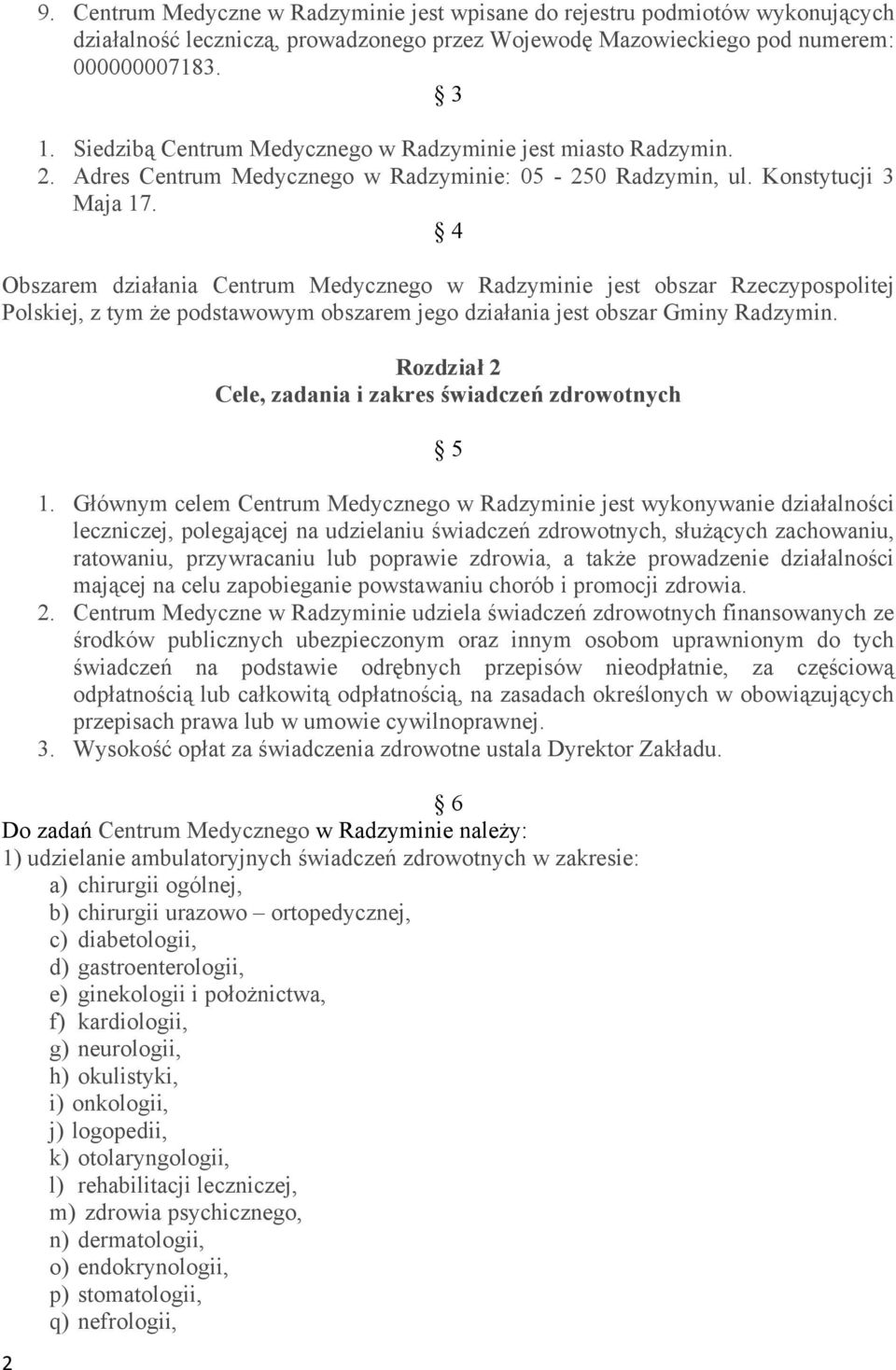 4 Obszarem działania Centrum Medycznego w Radzyminie jest obszar Rzeczypospolitej Polskiej, z tym że podstawowym obszarem jego działania jest obszar Gminy Radzymin.