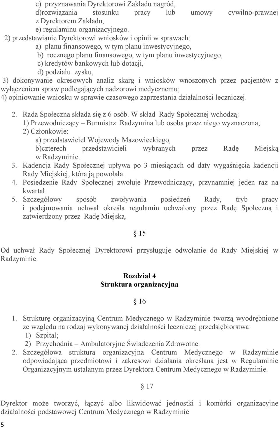 dotacji, d) podziału zysku, 3) dokonywanie okresowych analiz skarg i wniosków wnoszonych przez pacjentów z wyłączeniem spraw podlegających nadzorowi medycznemu; 4) opiniowanie wniosku w sprawie