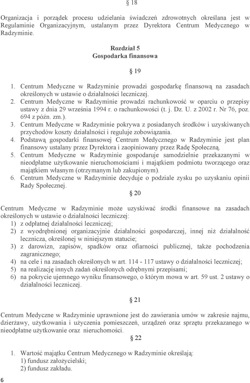 Centrum Medyczne w Radzyminie prowadzi rachunkowość w oparciu o przepisy ustawy z dnia 29 września 1994 r. o rachunkowości (t. j. Dz. U. z 2002 r. Nr 76, poz. 694 z późn. zm.). 3.