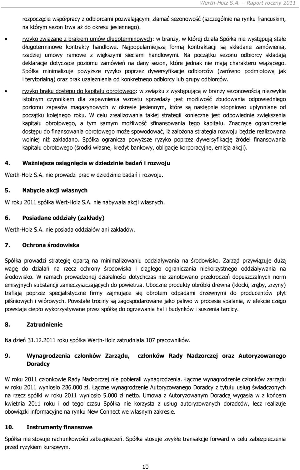 Najpopularniejszą formą kontraktacji są składane zamówienia, rzadziej umowy ramowe z większymi sieciami handlowymi.