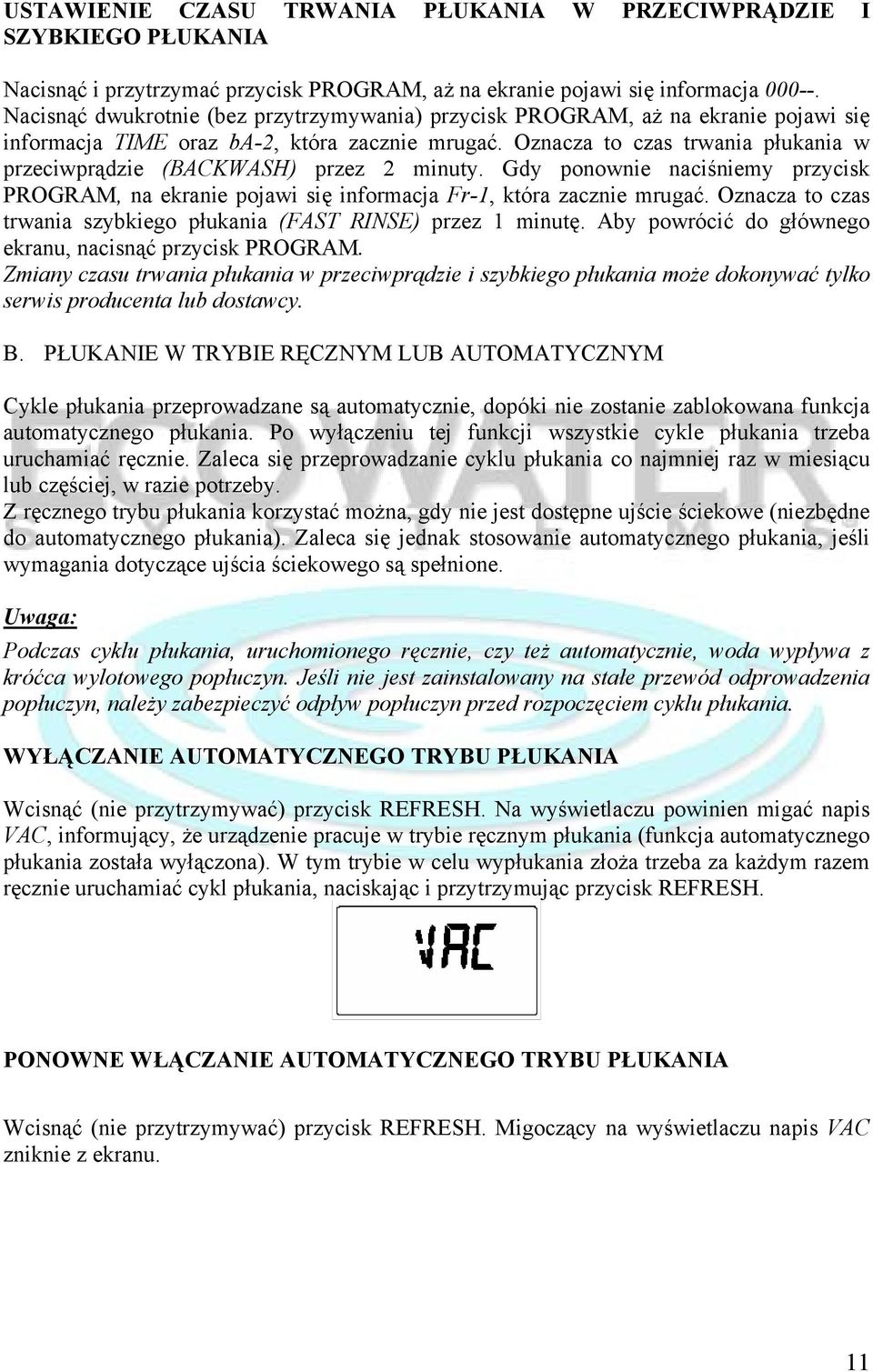 Oznacza to czas trwania płukania w przeciwprądzie (BACKWASH) przez 2 minuty. Gdy ponownie naciśniemy przycisk PROGRAM, na ekranie pojawi się informacja Fr-1, która zacznie mrugać.