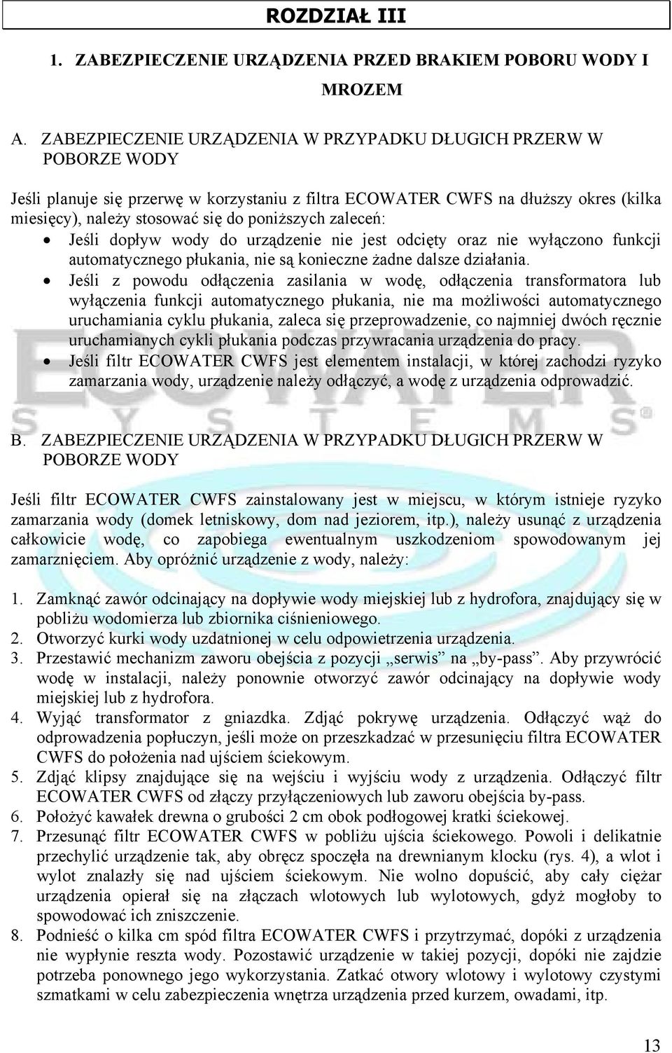 zaleceń: Jeśli dopływ wody do urządzenie nie jest odcięty oraz nie wyłączono funkcji automatycznego płukania, nie są konieczne żadne dalsze działania.