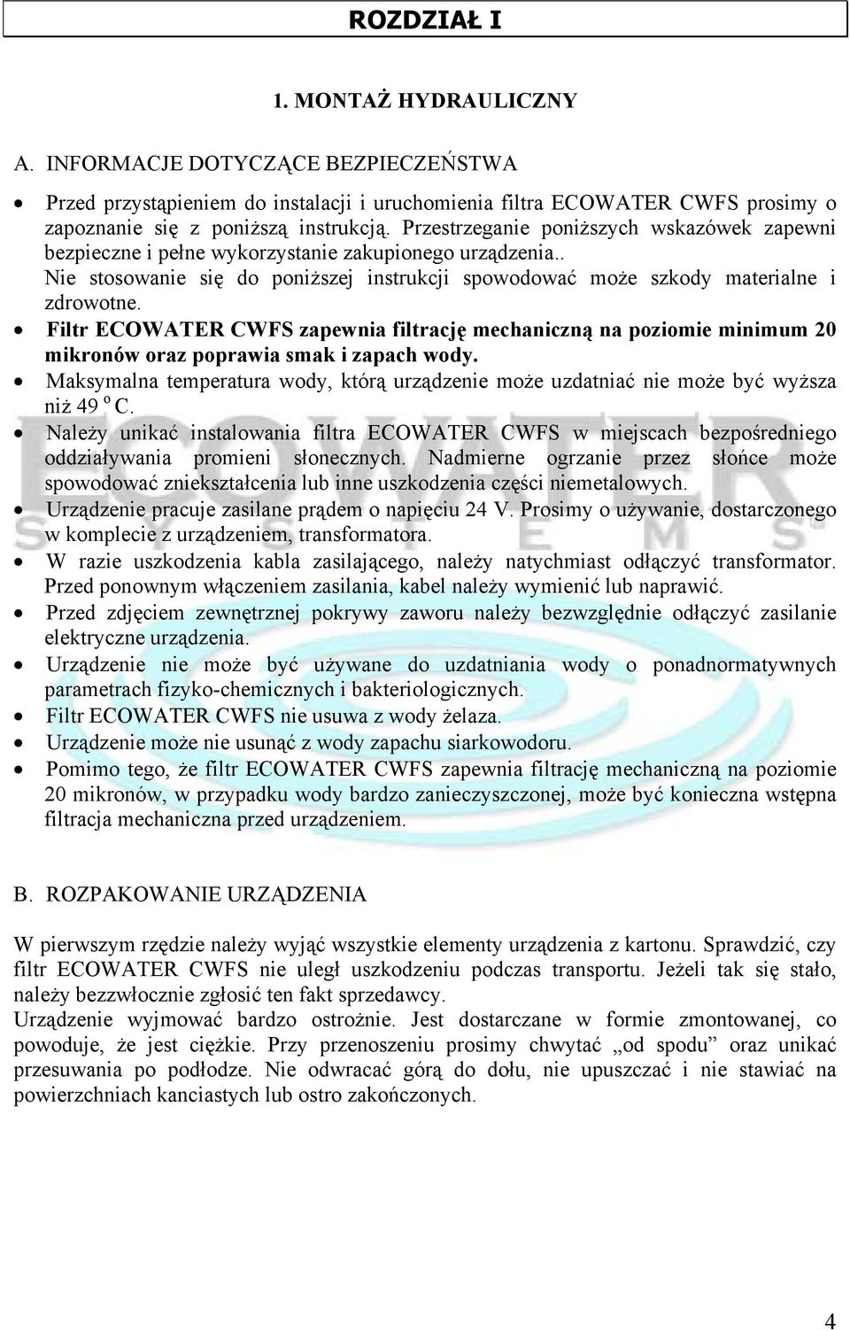 Filtr ECOWATER CWFS zapewnia filtrację mechaniczną na poziomie minimum 20 mikronów oraz poprawia smak i zapach wody.