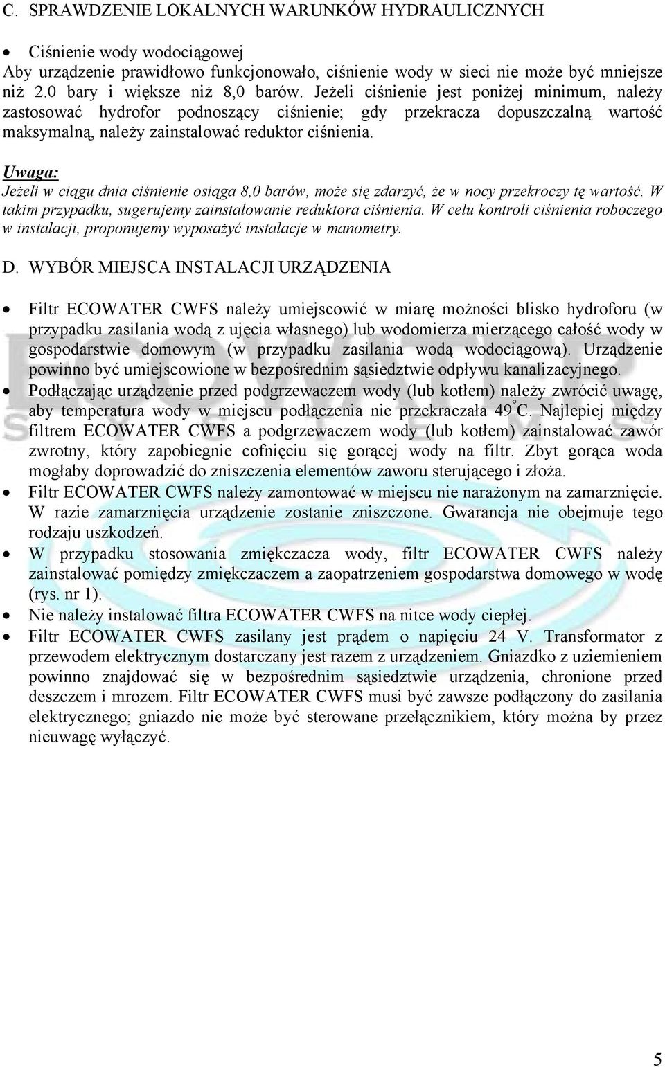 Uwaga: Jeżeli w ciągu dnia ciśnienie osiąga 8,0 barów, może się zdarzyć, że w nocy przekroczy tę wartość. W takim przypadku, sugerujemy zainstalowanie reduktora ciśnienia.