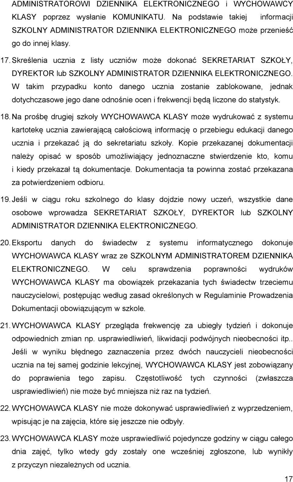 Skreślenia ucznia z listy uczniów może dokonać SEKRETARIAT SZKOŁY, DYREKTOR lub SZKOLNY ADMINISTRATOR DZIENNIKA ELEKTRONICZNEGO.