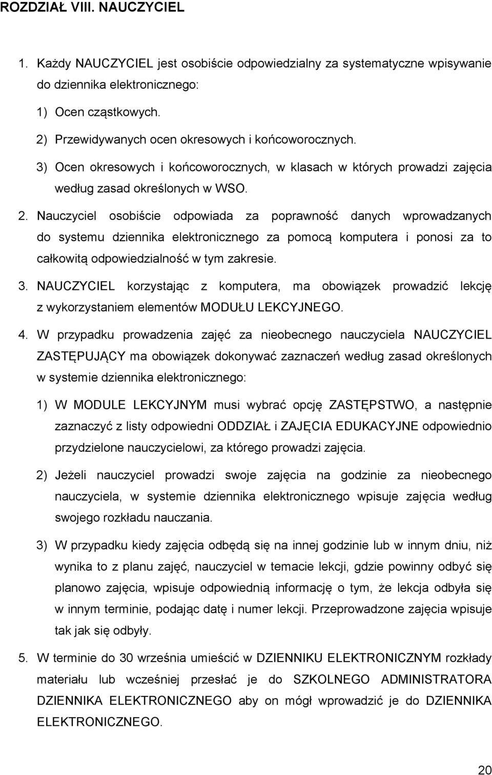 Nauczyciel osobiście odpowiada za poprawność danych wprowadzanych do systemu dziennika elektronicznego za pomocą komputera i ponosi za to całkowitą odpowiedzialność w tym zakresie. 3.