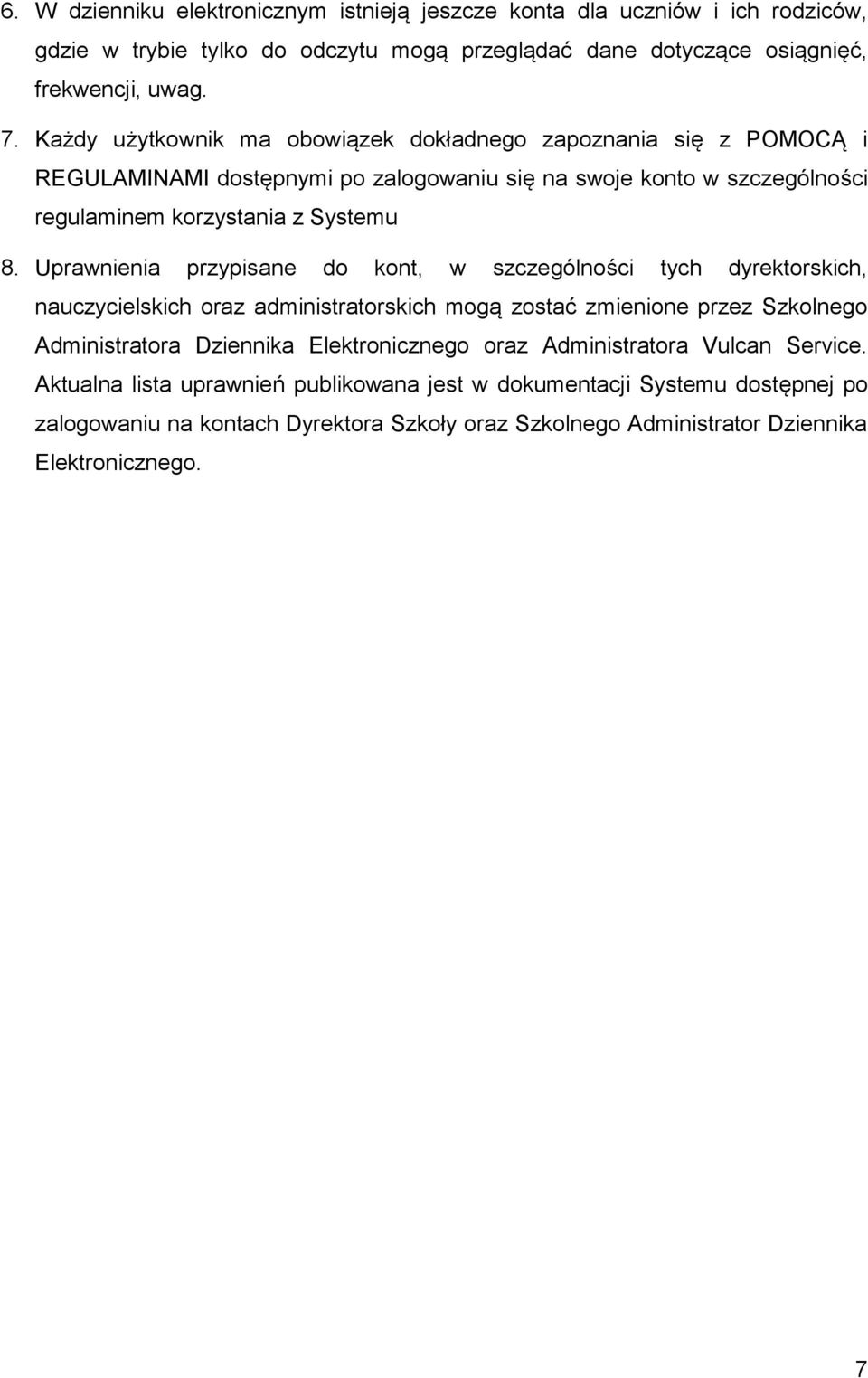 Uprawnienia przypisane do kont, w szczególności tych dyrektorskich, nauczycielskich oraz administratorskich mogą zostać zmienione przez Szkolnego Administratora Dziennika Elektronicznego