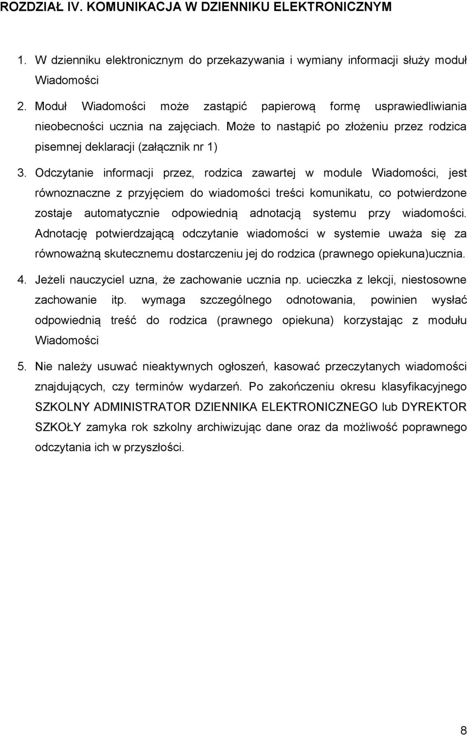 Odczytanie informacji przez, rodzica zawartej w module Wiadomości, jest równoznaczne z przyjęciem do wiadomości treści komunikatu, co potwierdzone zostaje automatycznie odpowiednią adnotacją systemu