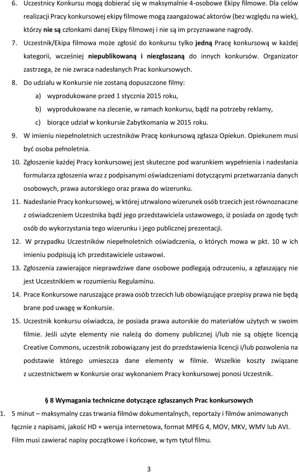 Uczestnik/Ekipa filmowa może zgłosić do konkursu tylko jedną Pracę konkursową w każdej kategorii, wcześniej niepublikowaną i niezgłaszaną do innych konkursów.