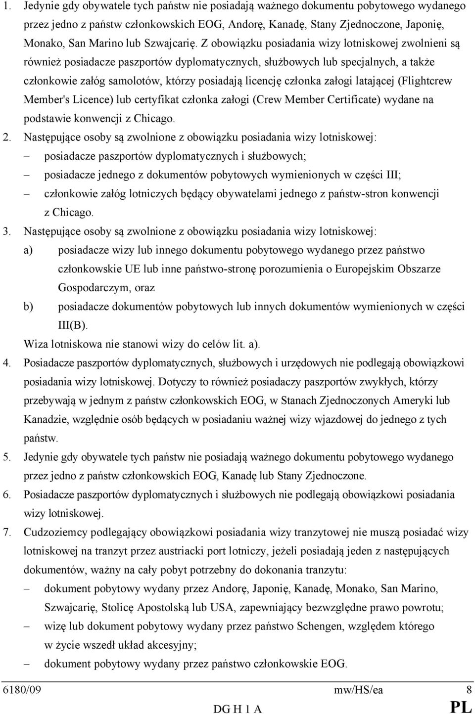 Z obowiązku posiadania wizy lotniskowej zwolnieni są również posiadacze paszportów dyplomatycznych, służbowych lub specjalnych, a także członkowie załóg samolotów, którzy posiadają licencję członka