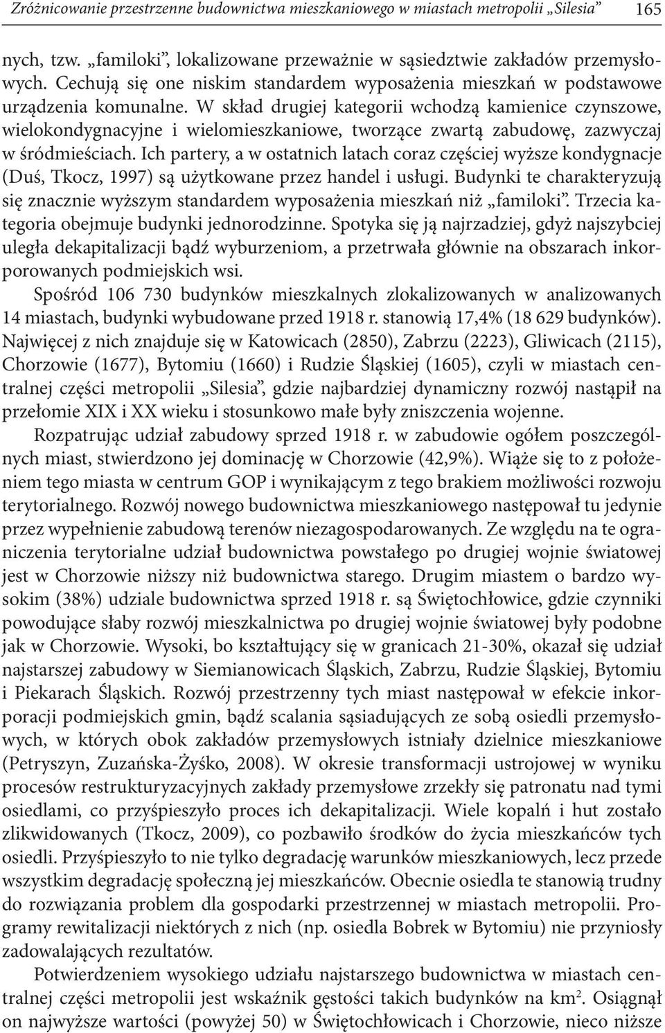 W skład drugiej kategorii wchodzą kamienice czynszowe, wielokondygnacyjne i wielomieszkaniowe, tworzące zwartą zabudowę, zazwyczaj w śródmieściach.