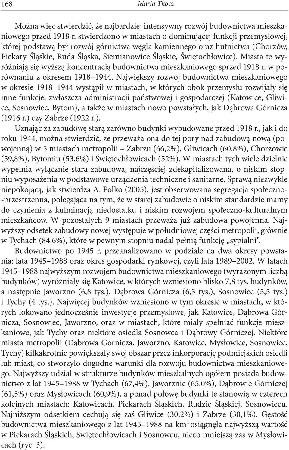 Świętochłowice). Miasta te wyróżniają się wyższą koncentracją budownictwa mieszkaniowego sprzed 1918 r. w porównaniu z okresem 1918 1944.