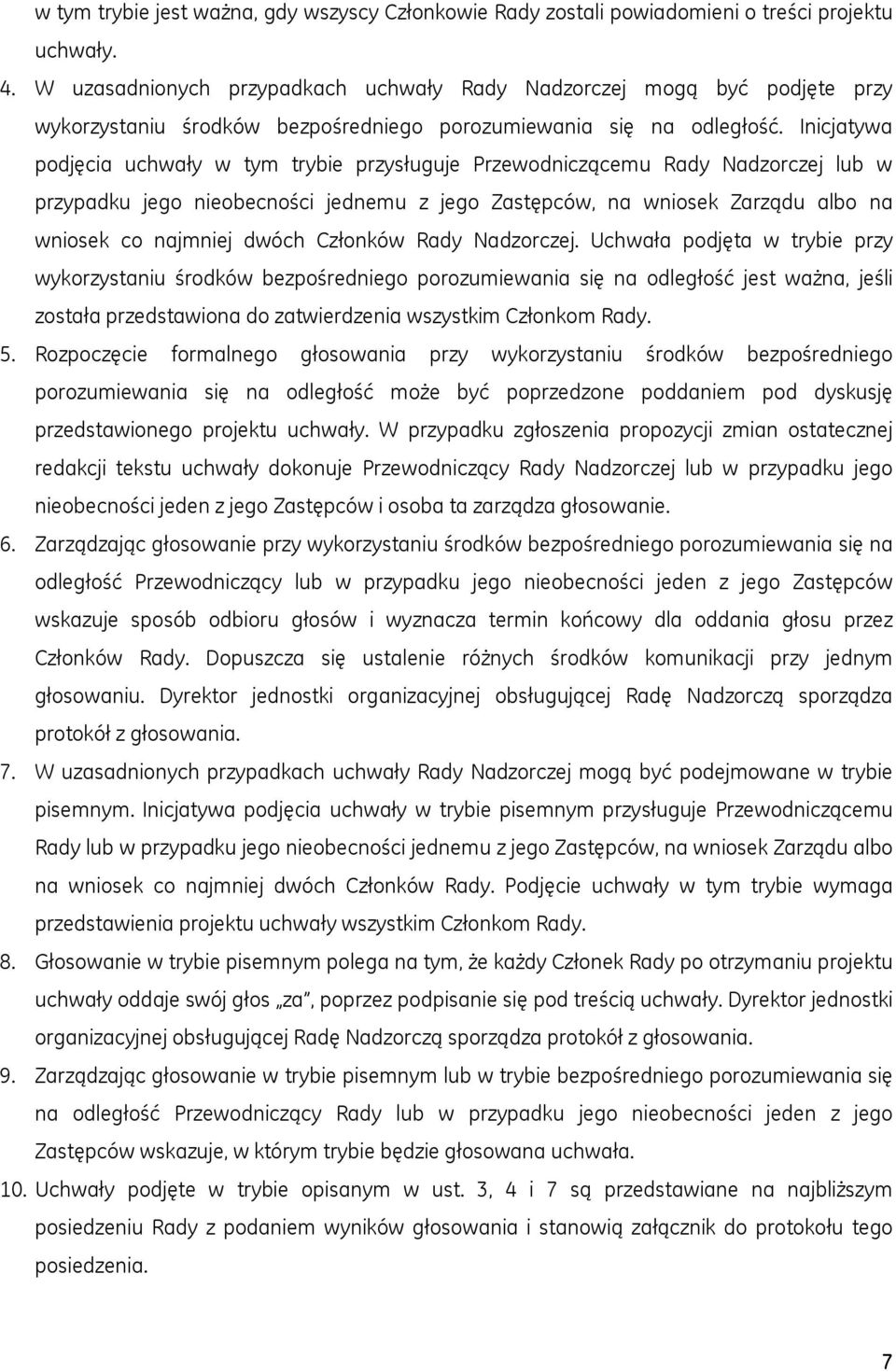 Inicjatywa podjęcia uchwały w tym trybie przysługuje Przewodniczącemu Rady Nadzorczej lub w przypadku jego nieobecności jednemu z jego Zastępców, na wniosek Zarządu albo na wniosek co najmniej dwóch