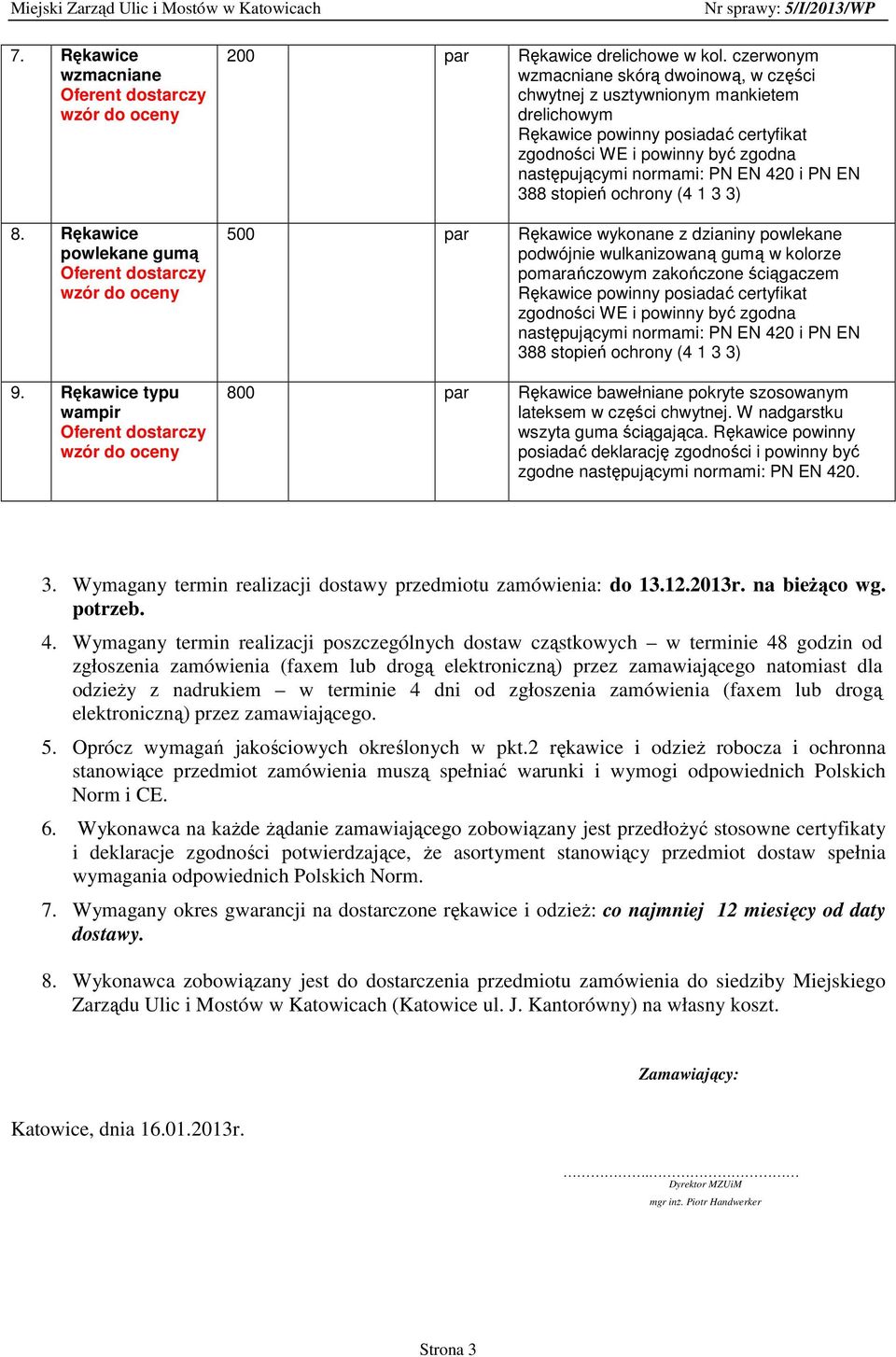 czerwonym wzmacniane skórą dwoinową, w części chwytnej z usztywnionym mankietem drelichowym Rękawice powinny posiadać certyfikat zgodności WE i powinny być zgodna następującymi normami: PN EN 420 i