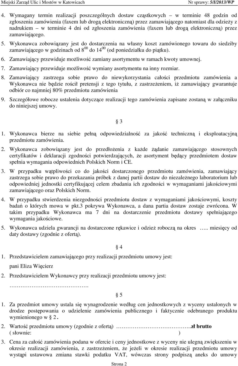 Wykonawca zobowiązany jest do dostarczenia na własny koszt zamówionego towaru do siedziby zamawiającego w godzinach od 8 00 do 14 00 (od poniedziałku do piątku). 6.