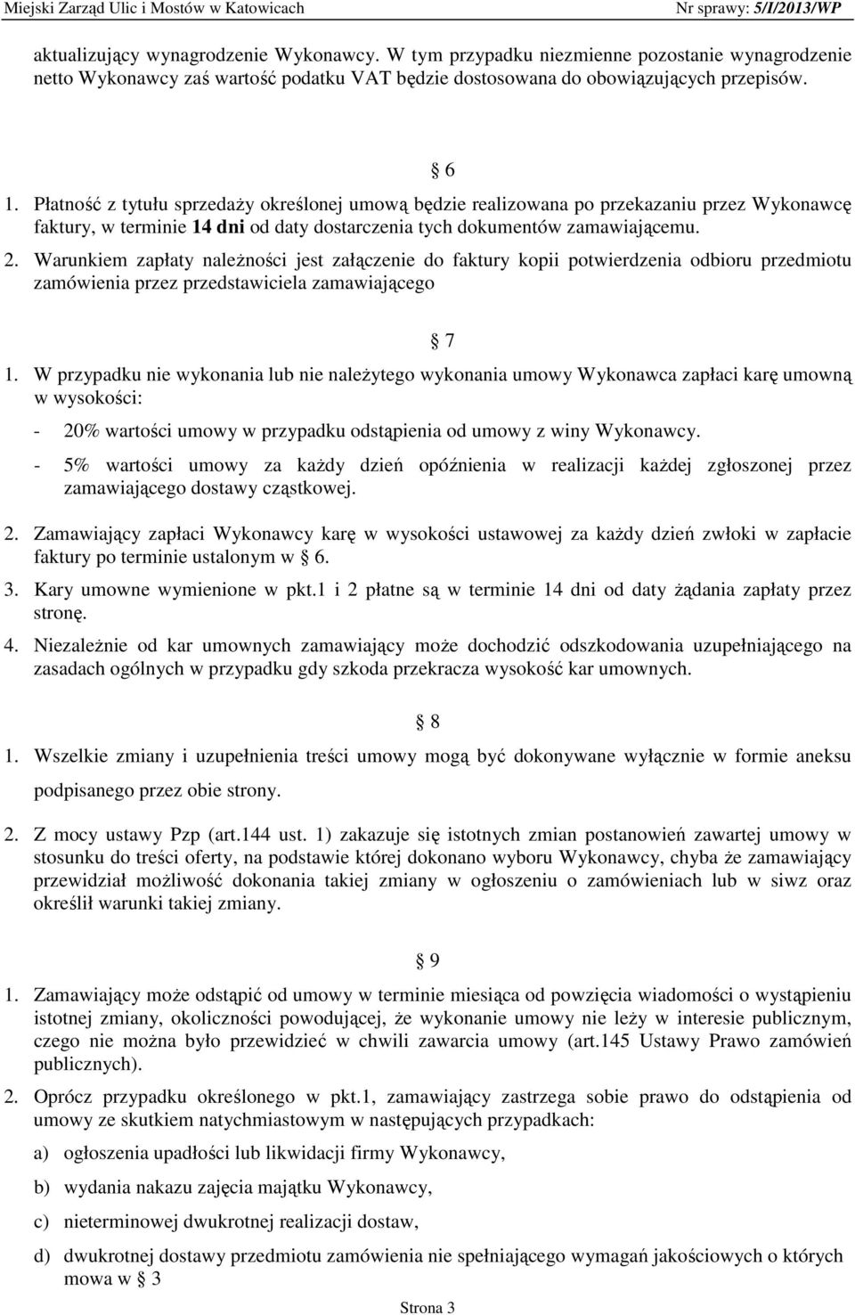 Warunkiem zapłaty należności jest załączenie do faktury kopii potwierdzenia odbioru przedmiotu zamówienia przez przedstawiciela zamawiającego 6 1.