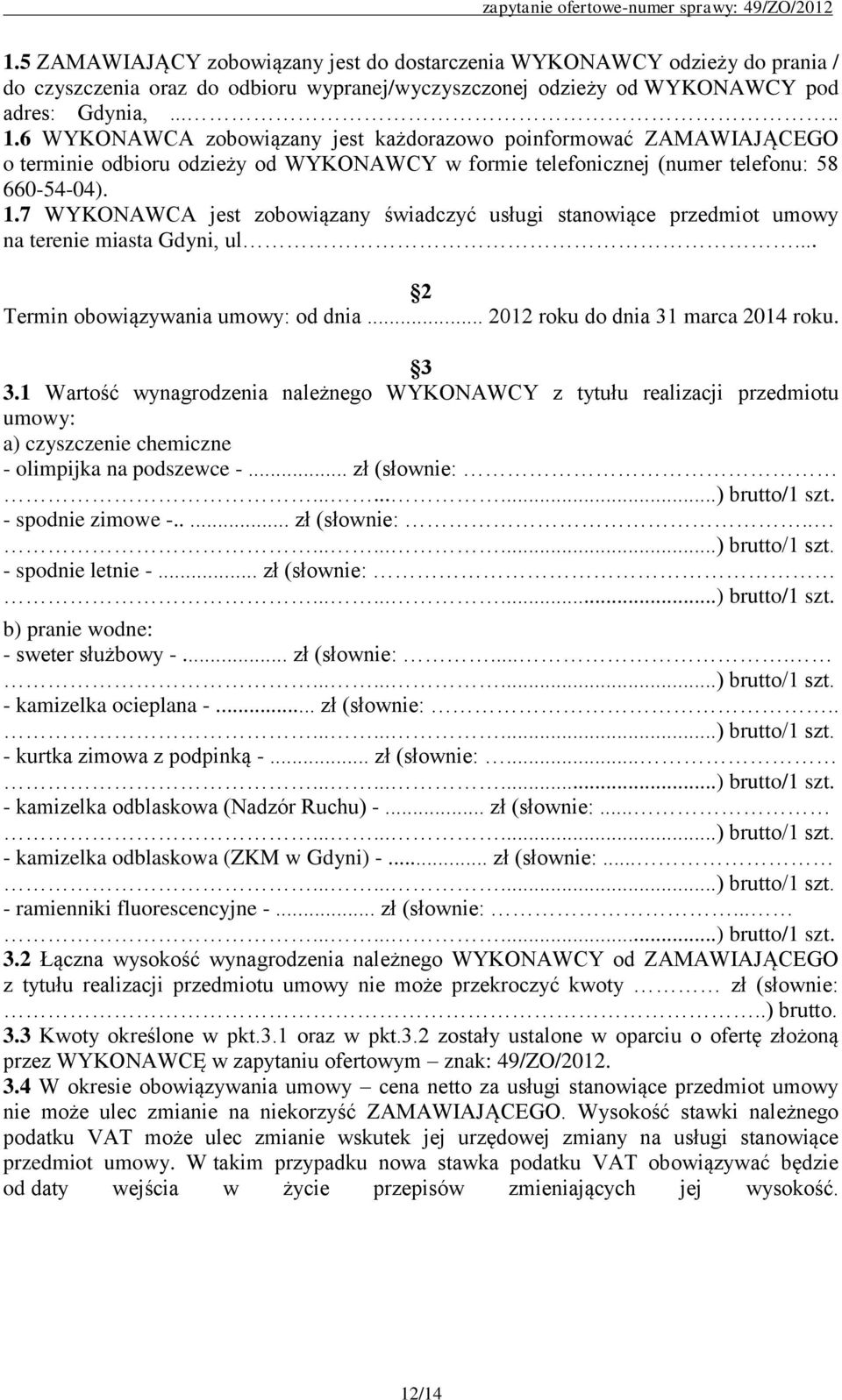 7 WYKONAWCA jest zobowiązany świadczyć usługi stanowiące przedmiot umowy na terenie miasta Gdyni, ul... 2 Termin obowiązywania umowy: od dnia... 2012 roku do dnia 31 marca 2014 roku. 3 3.