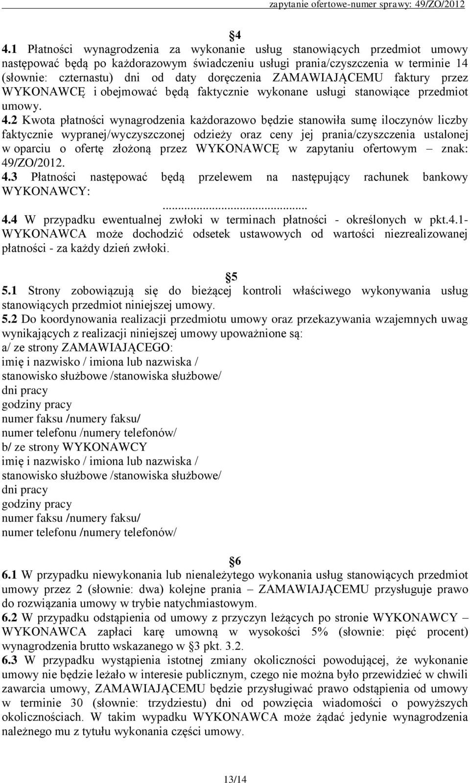 2 Kwota płatności wynagrodzenia każdorazowo będzie stanowiła sumę iloczynów liczby faktycznie wypranej/wyczyszczonej odzieży oraz ceny jej prania/czyszczenia ustalonej w oparciu o ofertę złożoną