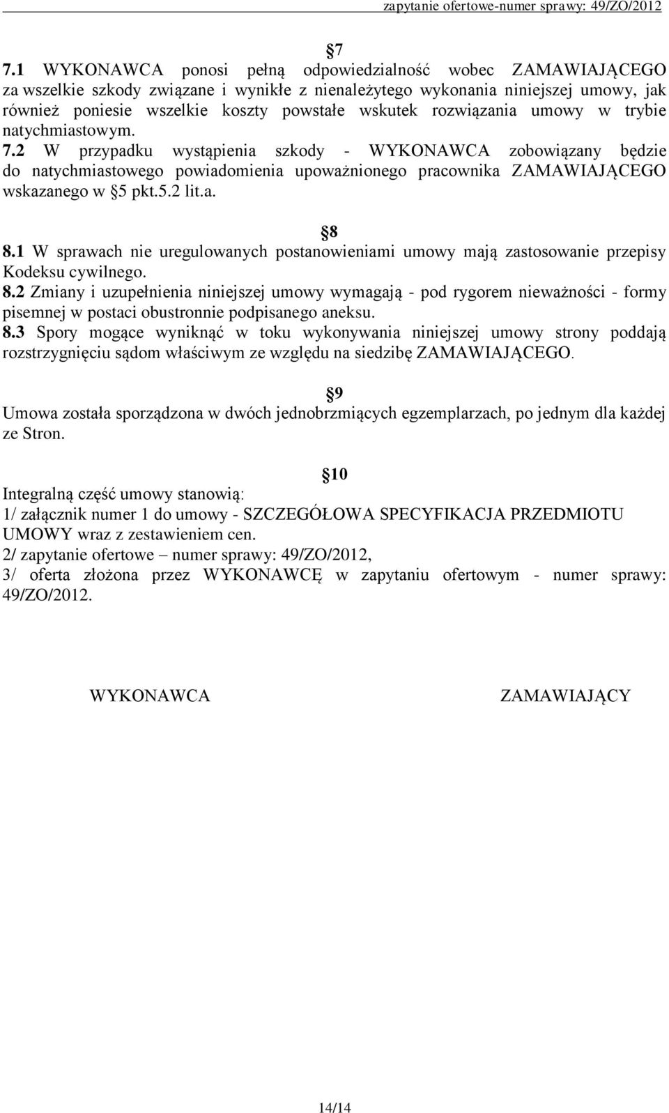 2 W przypadku wystąpienia szkody - WYKONAWCA zobowiązany będzie do natychmiastowego powiadomienia upoważnionego pracownika ZAMAWIAJĄCEGO wskazanego w 5 pkt.5.2 lit.a. 8 8.