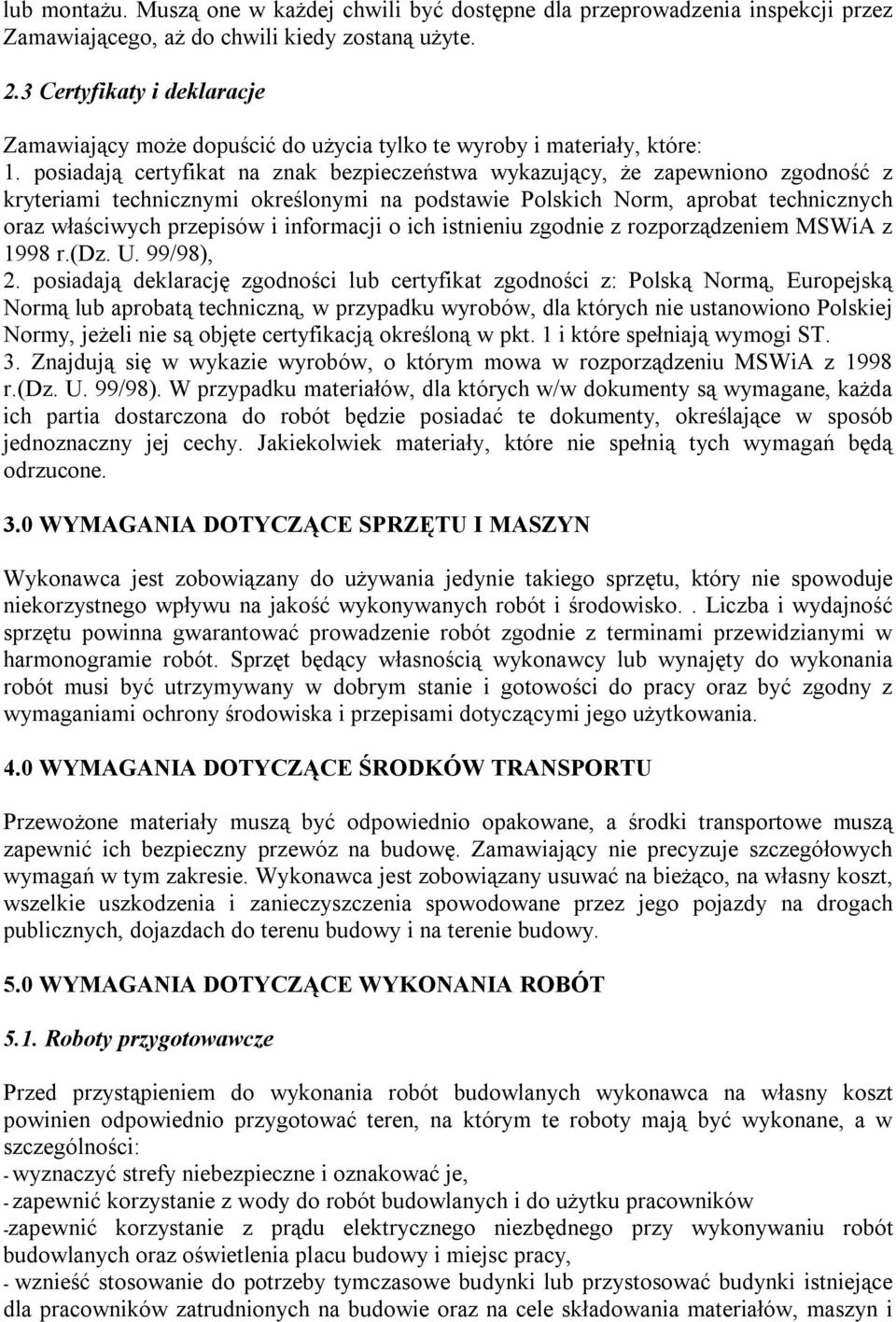 posiadają certyfikat na znak bezpieczeństwa wykazujący, że zapewniono zgodność z kryteriami technicznymi określonymi na podstawie Polskich Norm, aprobat technicznych oraz właściwych przepisów i