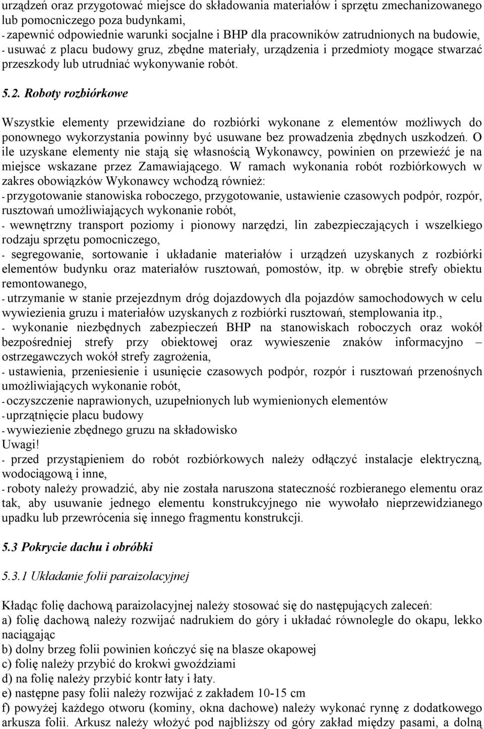 Roboty rozbiórkowe Wszystkie elementy przewidziane do rozbiórki wykonane z elementów możliwych do ponownego wykorzystania powinny być usuwane bez prowadzenia zbędnych uszkodzeń.