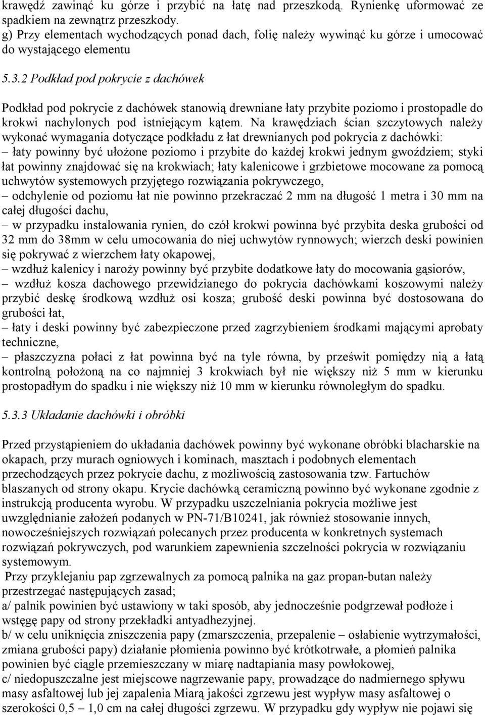 2 Podkład pod pokrycie z dachówek Podkład pod pokrycie z dachówek stanowią drewniane łaty przybite poziomo i prostopadle do krokwi nachylonych pod istniejącym kątem.