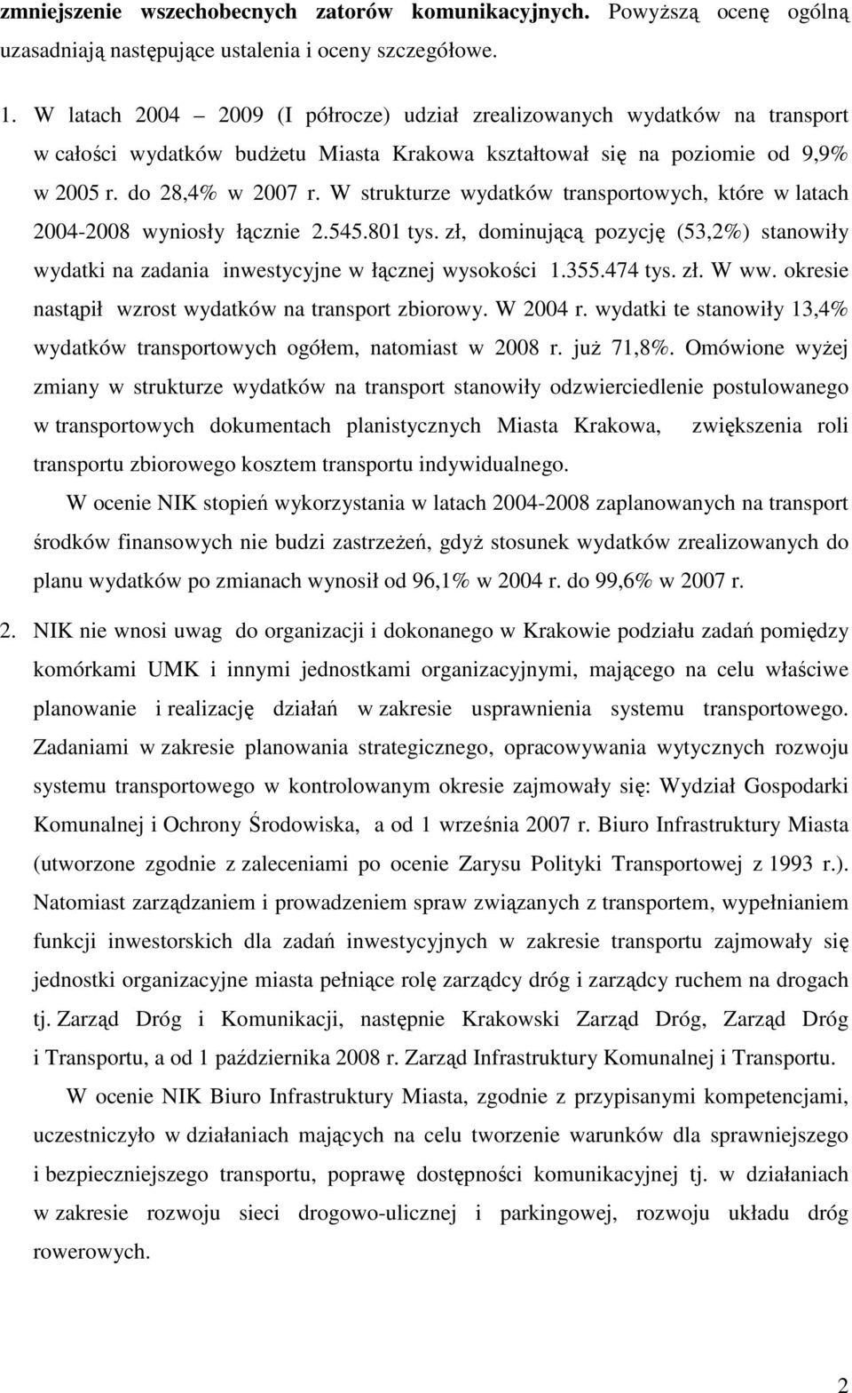 W strukturze wydatków transportowych, które w latach 2004-2008 wyniosły łącznie 2.545.801 tys. zł, dominującą pozycję (53,2%) stanowiły wydatki na zadania inwestycyjne w łącznej wysokości 1.355.