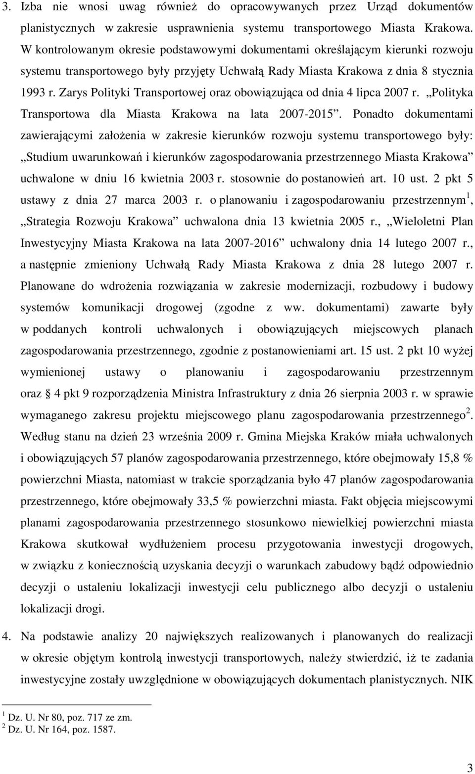 Zarys Polityki Transportowej oraz obowiązująca od dnia 4 lipca 2007 r. Polityka Transportowa dla Miasta Krakowa na lata 2007-2015.