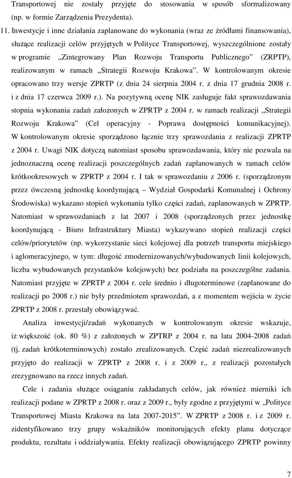 Plan Rozwoju Transportu Publicznego (ZRPTP), realizowanym w ramach Strategii Rozwoju Krakowa. W kontrolowanym okresie opracowano trzy wersje ZPRTP (z dnia 24 sierpnia 2004 r. z dnia 17 grudnia 2008 r.