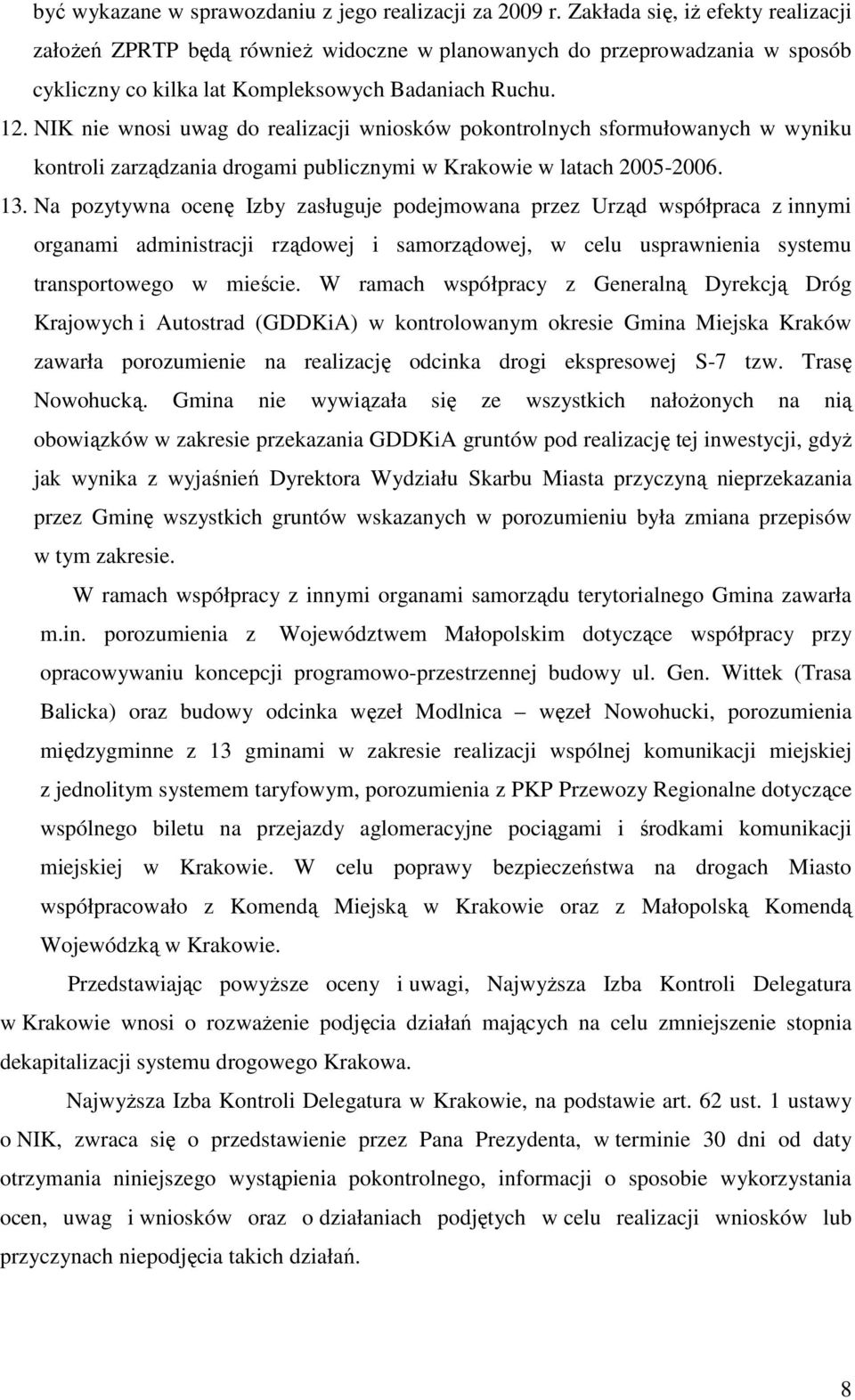 NIK nie wnosi uwag do realizacji wniosków pokontrolnych sformułowanych w wyniku kontroli zarządzania drogami publicznymi w Krakowie w latach 2005-2006. 13.