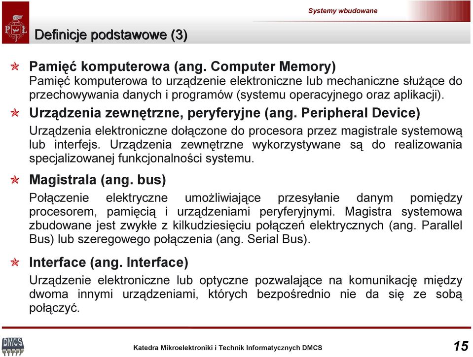 Urządzenia zewnętrzne, peryferyjne (ang. Peripheral Device) Urządzenia elektroniczne dołączone do procesora przez magistrale systemową lub interfejs.