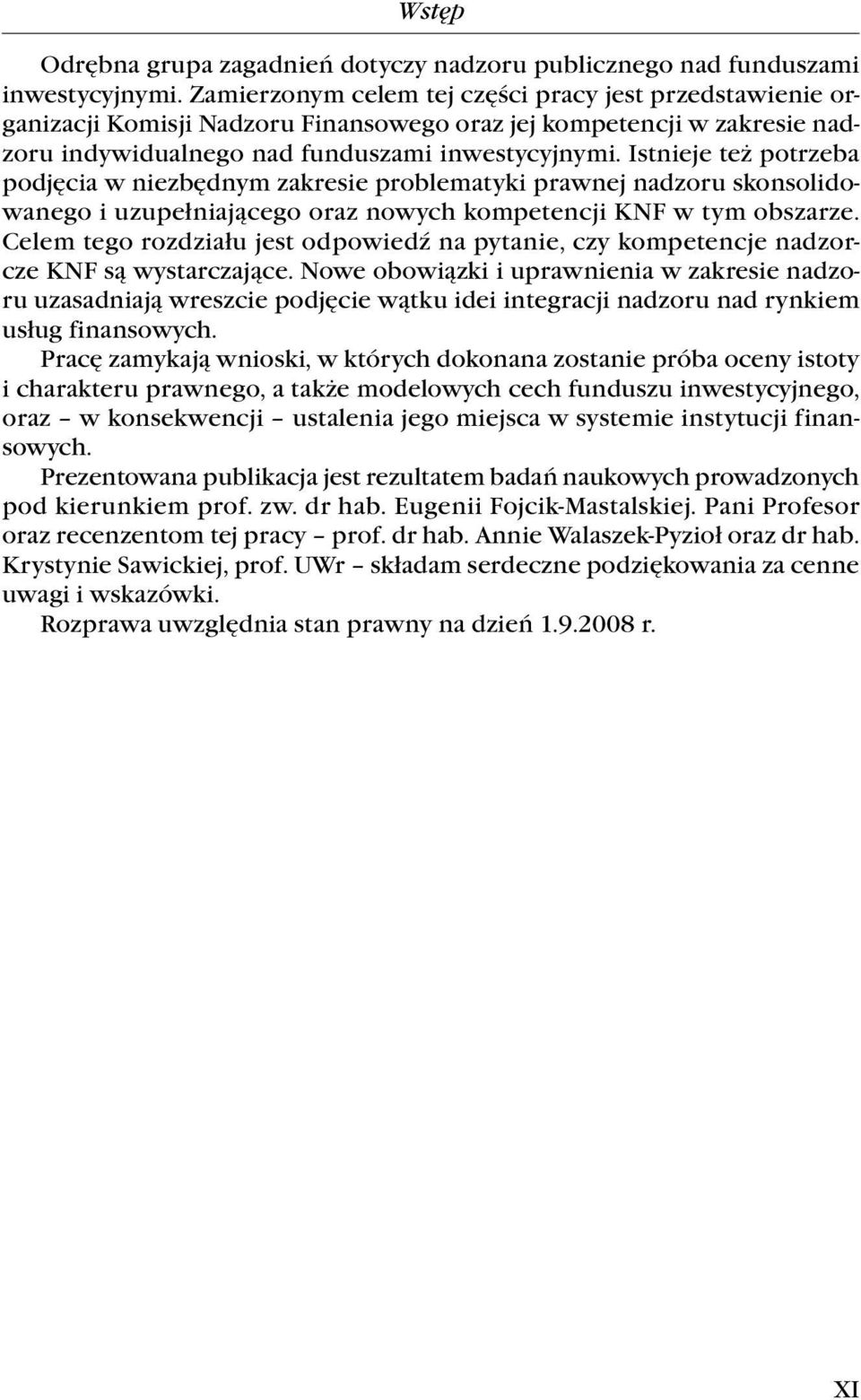 Istnieje też potrzeba podjęcia w niezbędnym zakresie problematyki prawnej nadzoru skonsolidowanego i uzupełniającego oraz nowych kompetencji KNF w tym obszarze.