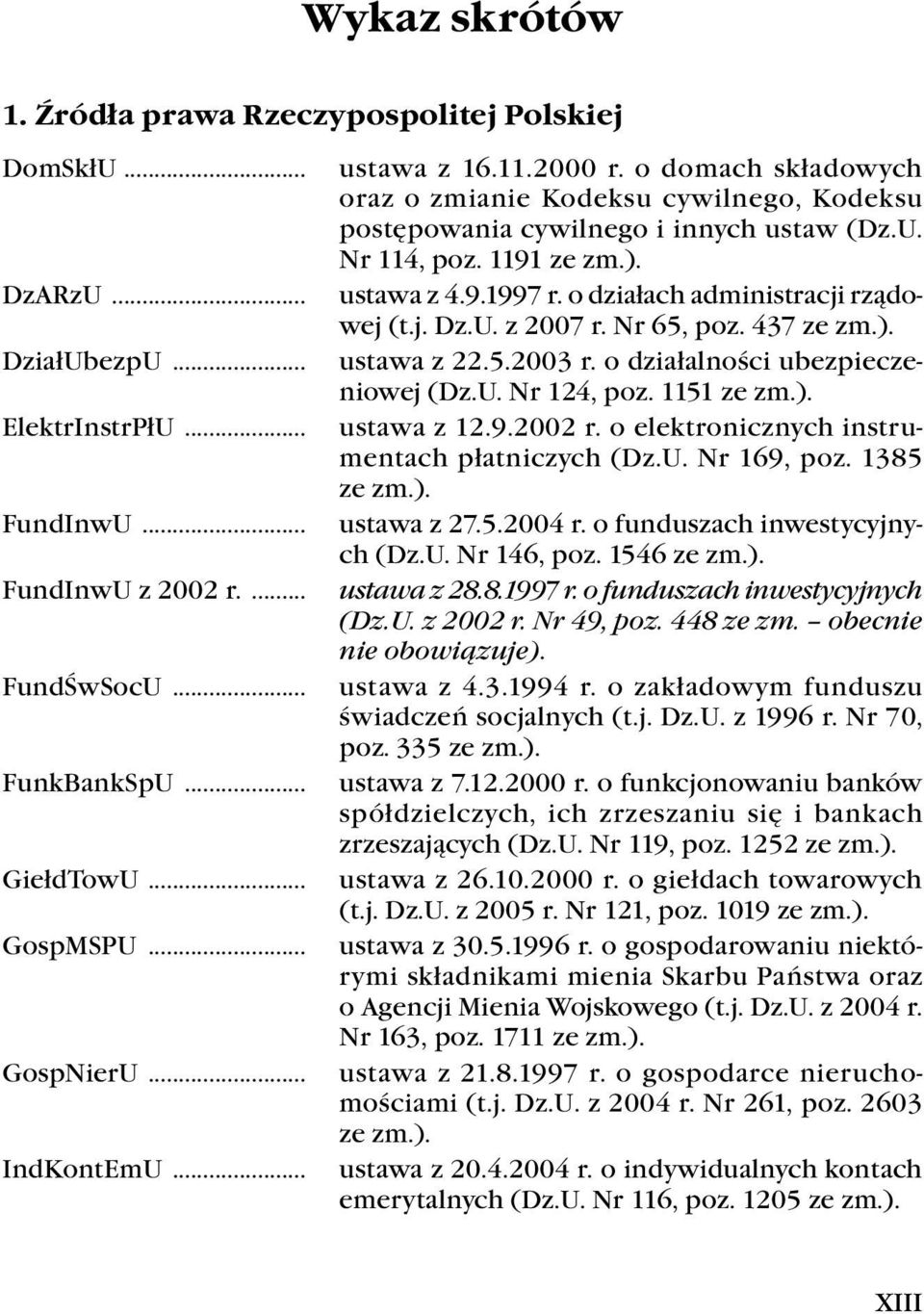 o działach administracji rządowej (t.j. Dz.U. z 2007 r. Nr 65, poz. 437 ze zm.). ustawa z 22.5.2003 r. o działalności ubezpieczeniowej (Dz.U. Nr 124, poz. 1151 ze zm.). ustawa z 12.9.2002 r.