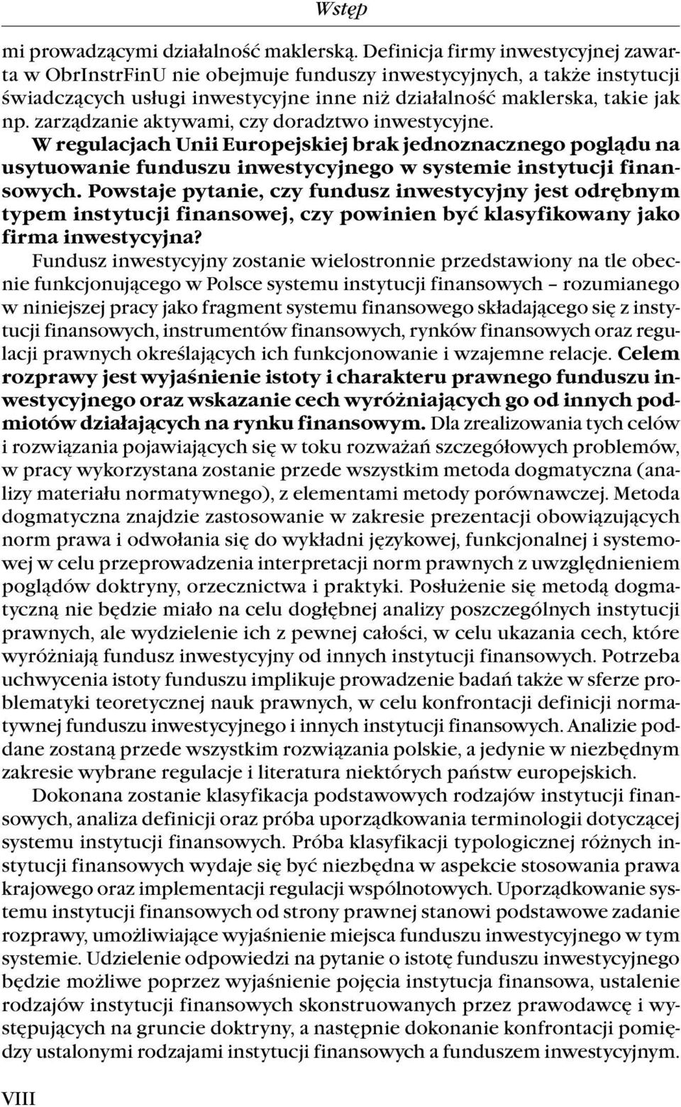 zarządzanie aktywami, czy doradztwo inwestycyjne. W regulacjach Unii Europejskiej brak jednoznacznego poglądu na usytuowanie funduszu inwestycyjnego w systemie instytucji finansowych.