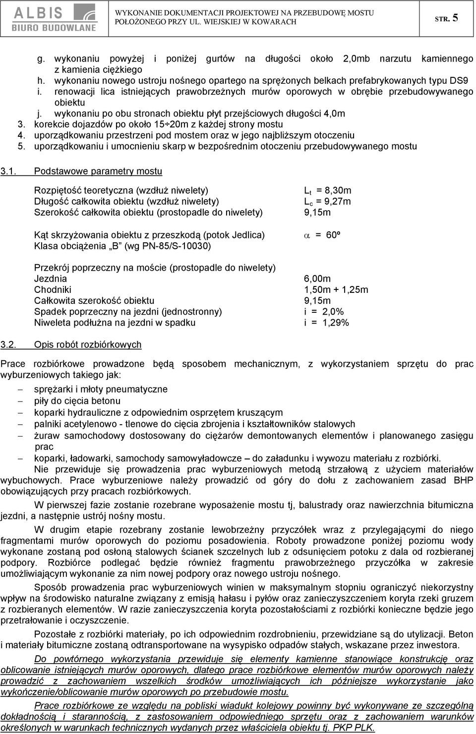 wykonaniu po obu stronach obiektu płyt przejściowych długości 4,0m 3. korekcie dojazdów po około 15 20m z każdej strony mostu 4.