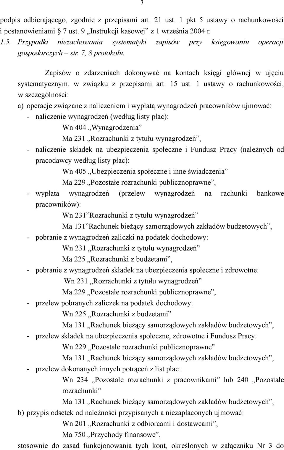 1 ustawy o rachunkowości, w szczególności: a) operacje związane z naliczeniem i wypłatą wynagrodzeń pracowników ujmować: - naliczenie wynagrodzeń (według listy płac): Wn 404 Wynagrodzenia Ma 231