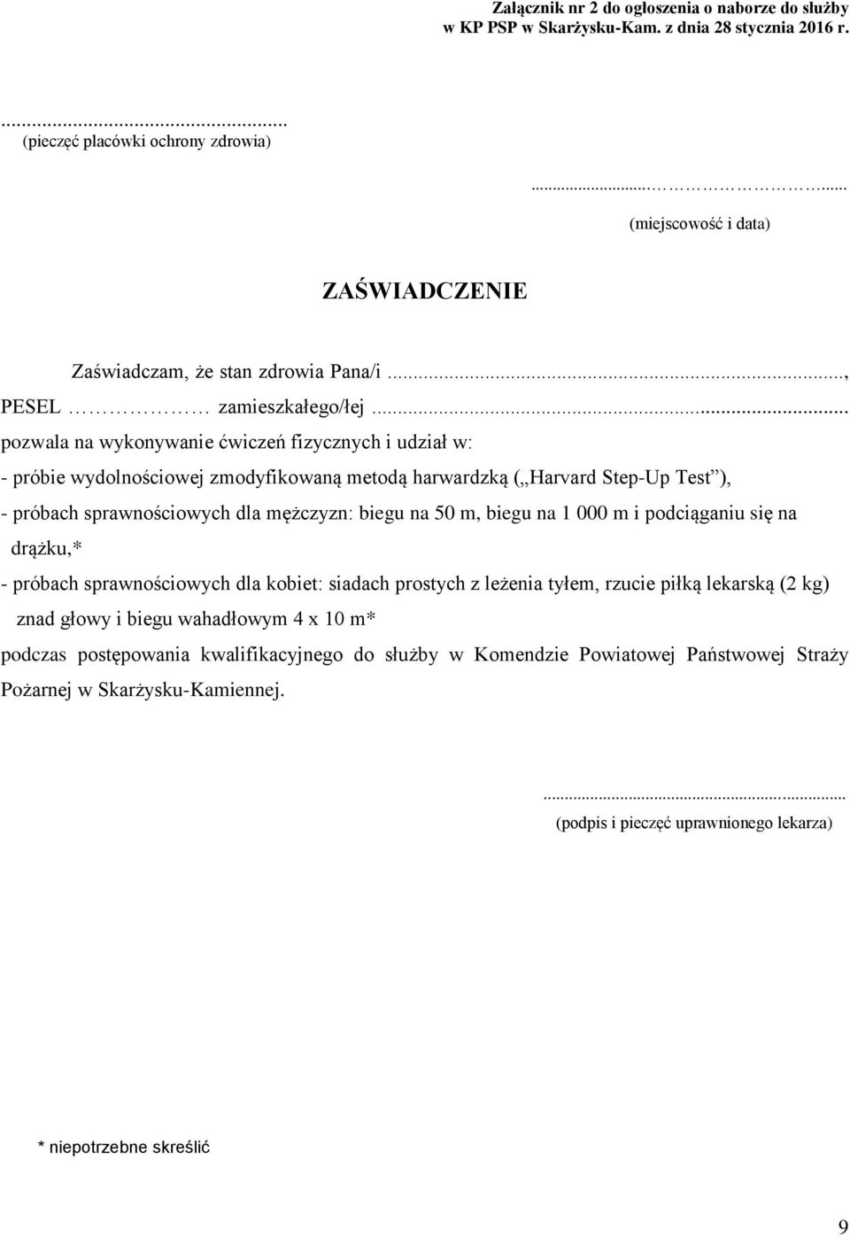 .. pozwala na wykonywanie ćwiczeń fizycznych i udział w: - próbie wydolnościowej zmodyfikowaną metodą harwardzką ( Harvard Step-Up Test ), - próbach sprawnościowych dla mężczyzn: biegu na 50 m, biegu