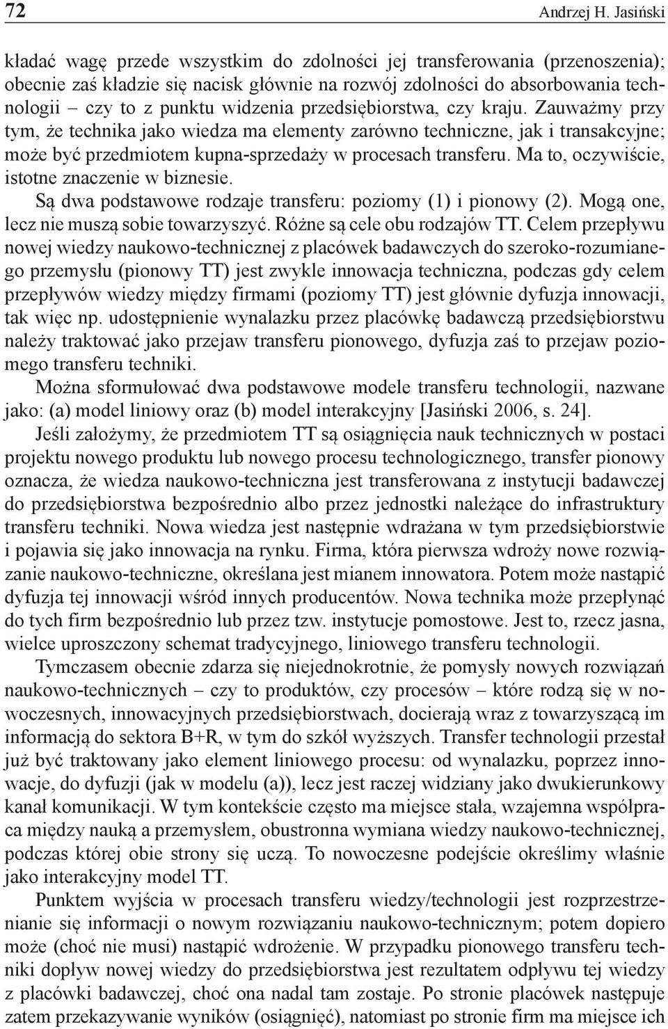 przedsiębiorstwa, czy kraju. Zauważmy przy tym, że technika jako wiedza ma elementy zarówno techniczne, jak i transakcyjne; może być przedmiotem kupna-sprzedaży w procesach transferu.