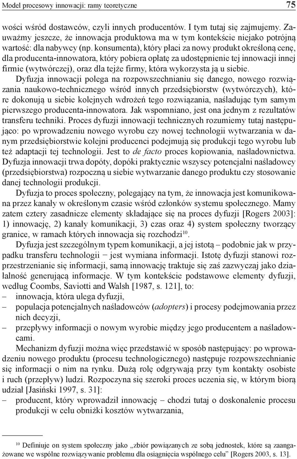 konsumenta), który płaci za nowy produkt określoną cenę, dla producenta-innowatora, który pobiera opłatę za udostępnienie tej innowacji innej firmie (wytwórczej), oraz dla tejże firmy, która