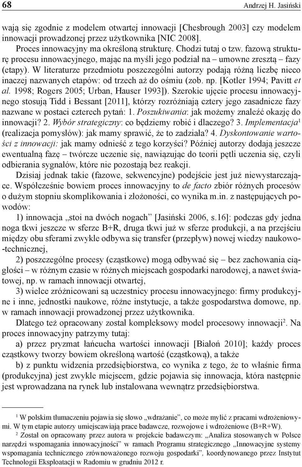 W literaturze przedmiotu poszczególni autorzy podają różną liczbę nieco inaczej nazwanych etapów: od trzech aż do ośmiu (zob. np. [Kotler 1994; Pavitt et al. 1998; Rogers 2005; Urban, Hauser 1993]).