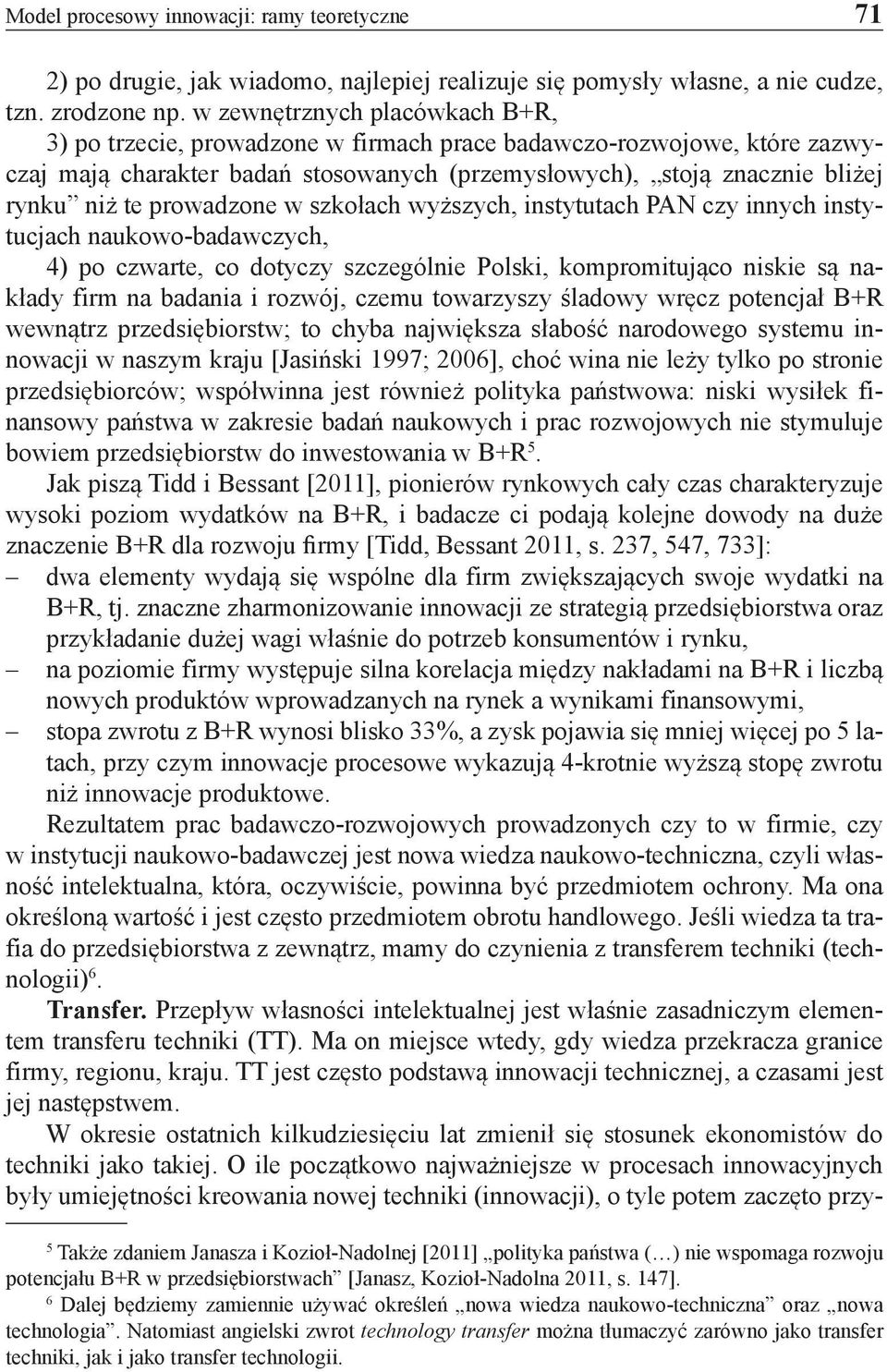 prowadzone w szkołach wyższych, instytutach PAN czy innych instytucjach naukowo-badawczych, 4) po czwarte, co dotyczy szczególnie Polski, kompromitująco niskie są nakłady firm na badania i rozwój,