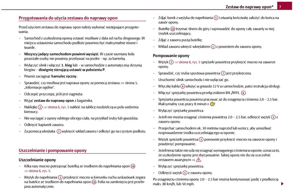 W czasie wymiany koła pozostałe osoby nie powinny przebywać na jezdni np. za barierką. Wyłączyć silnik i włączyć 1.