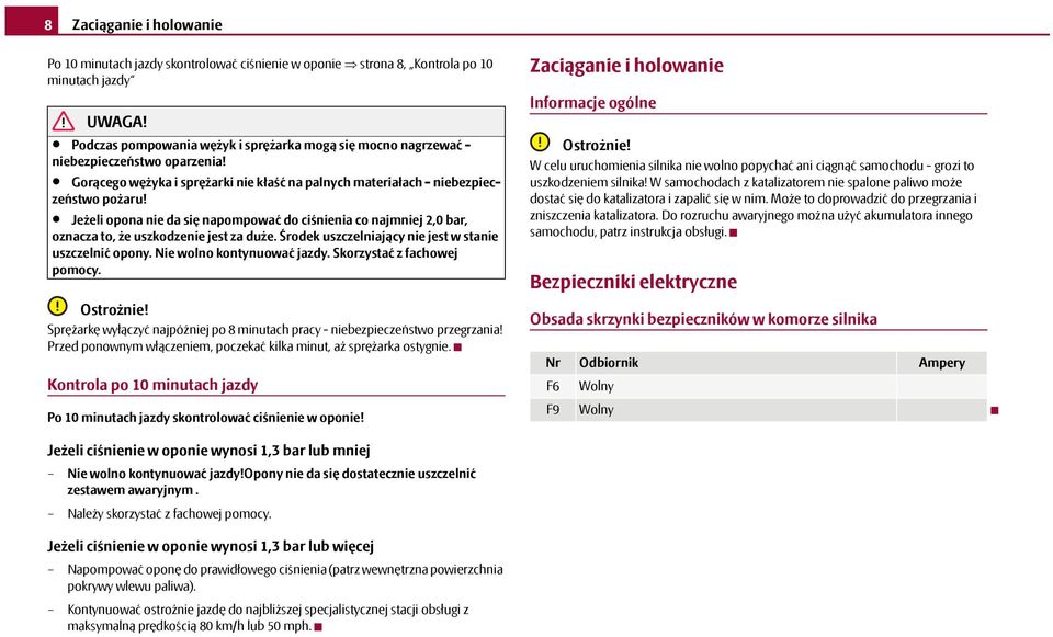 Jeżeli opona nie da się napompować do ciśnienia co najmniej 2,0 bar, oznacza to, że uszkodzenie jest za duże. Środek uszczelniający nie jest w stanie uszczelnić opony. Nie wolno kontynuować jazdy.