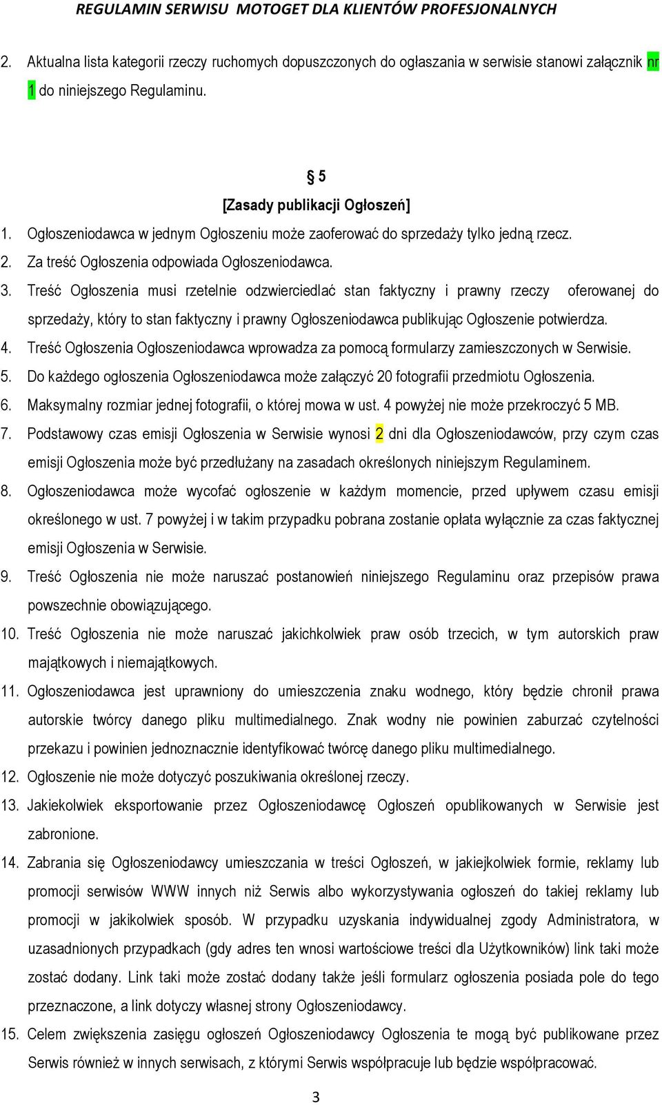 Treść Ogłoszenia musi rzetelnie odzwierciedlać stan faktyczny i prawny rzeczy oferowanej do sprzedaży, który to stan faktyczny i prawny Ogłoszeniodawca publikując Ogłoszenie potwierdza. 4.