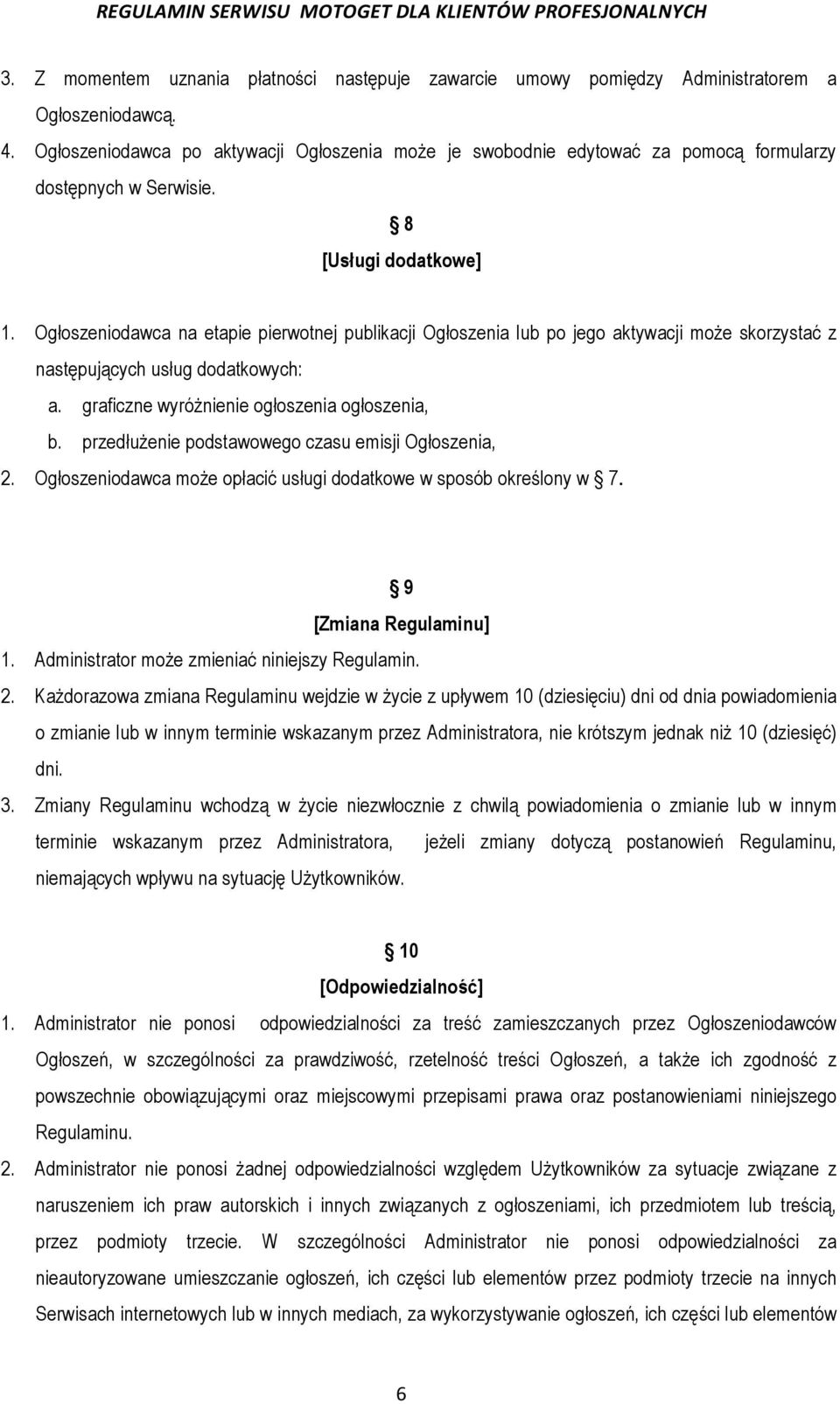 Ogłoszeniodawca na etapie pierwotnej publikacji Ogłoszenia lub po jego aktywacji może skorzystać z następujących usług dodatkowych: a. graficzne wyróżnienie ogłoszenia ogłoszenia, b.