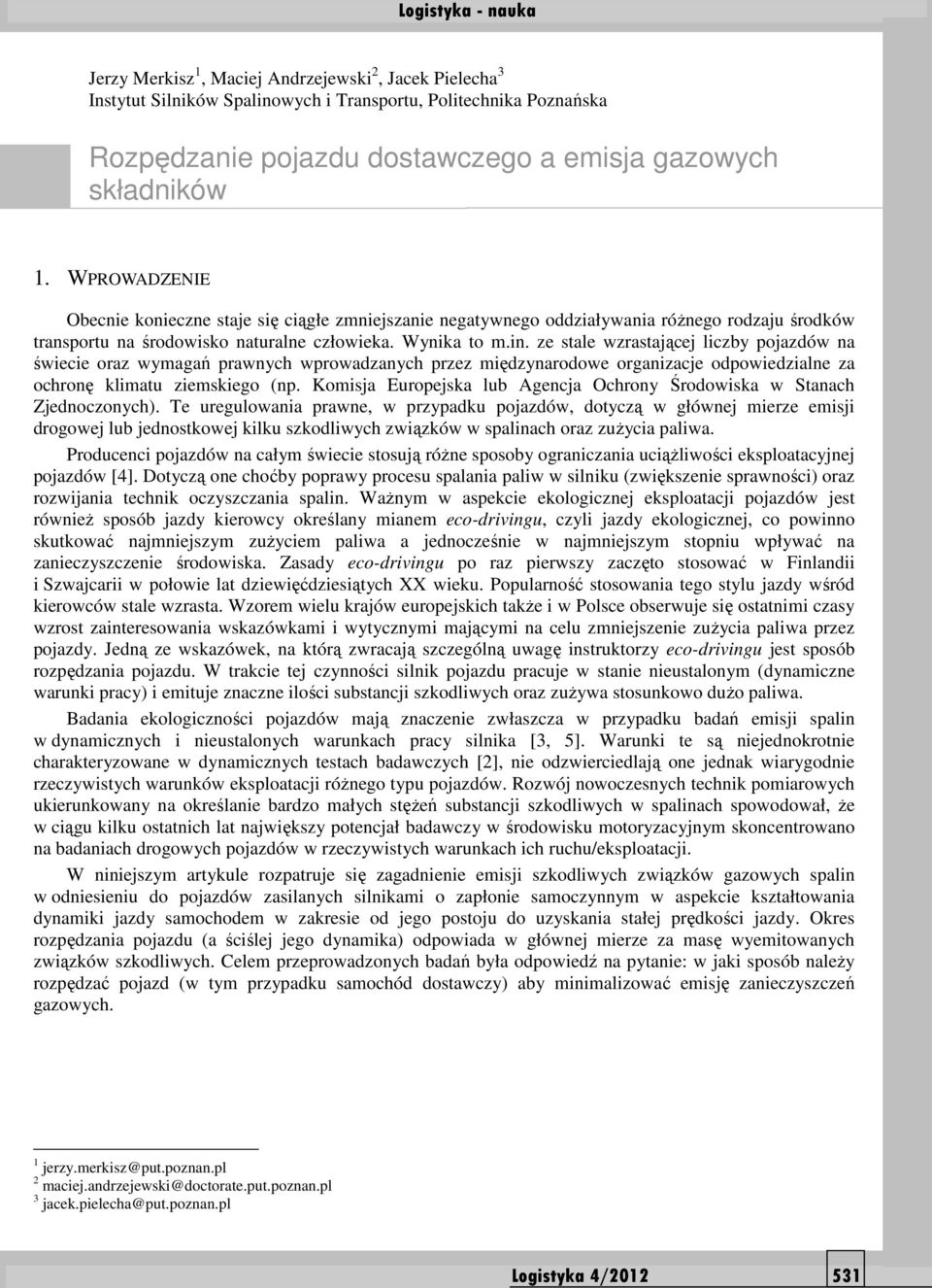 ze stale wzrastającej liczby pojazdów na świecie oraz wymagań prawnych wprowadzanych przez międzynarodowe organizacje odpowiedzialne za ochronę klimatu ziemskiego (np.