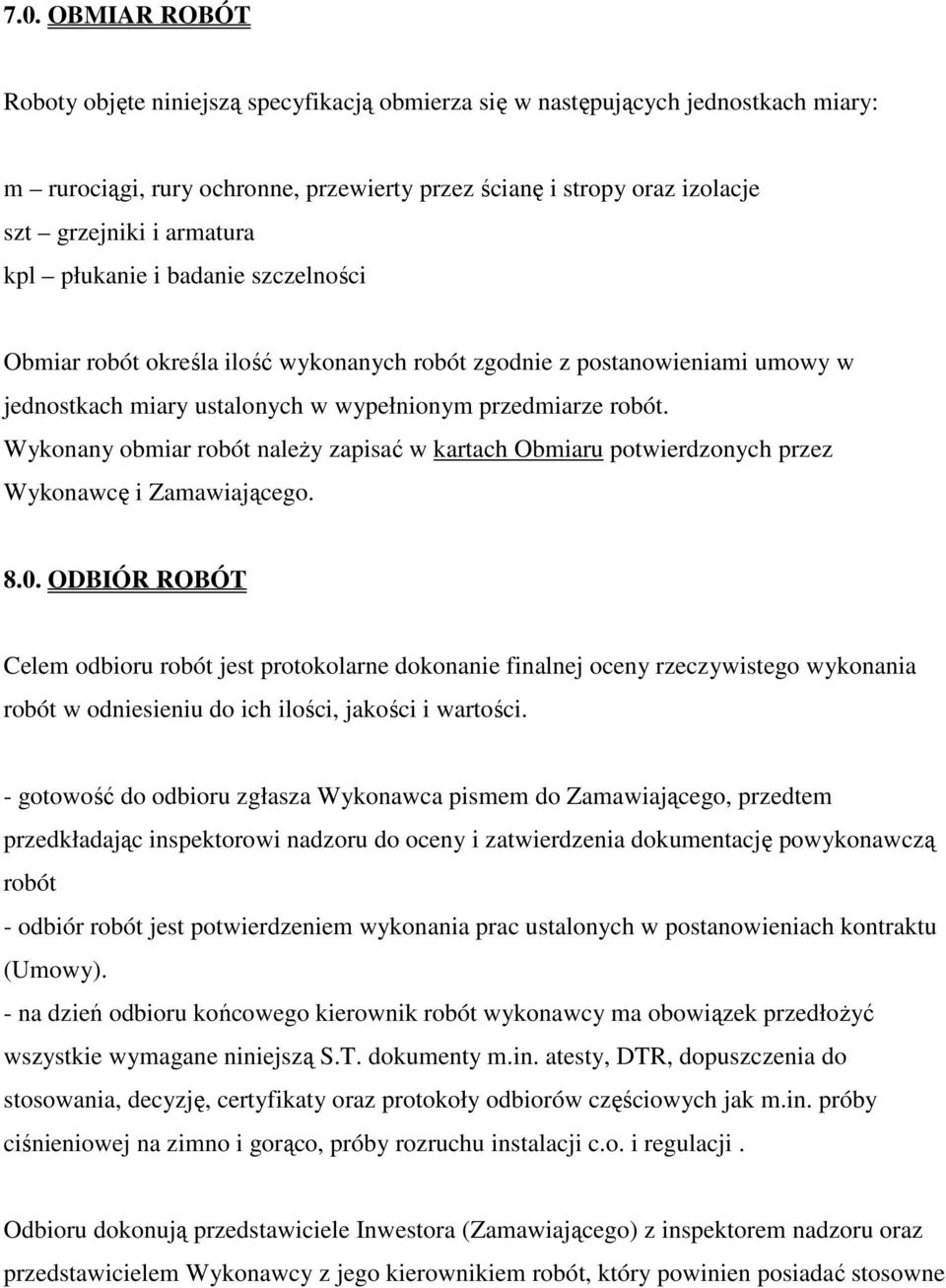 Wykonany obmiar robót należy zapisać w kartach Obmiaru potwierdzonych przez Wykonawcę i Zamawiającego. 8.0.