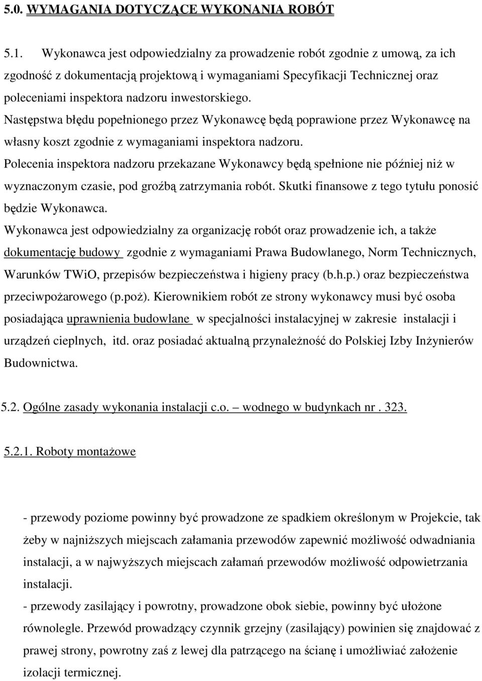 Następstwa błędu popełnionego przez Wykonawcę będą poprawione przez Wykonawcę na własny koszt zgodnie z wymaganiami inspektora nadzoru.